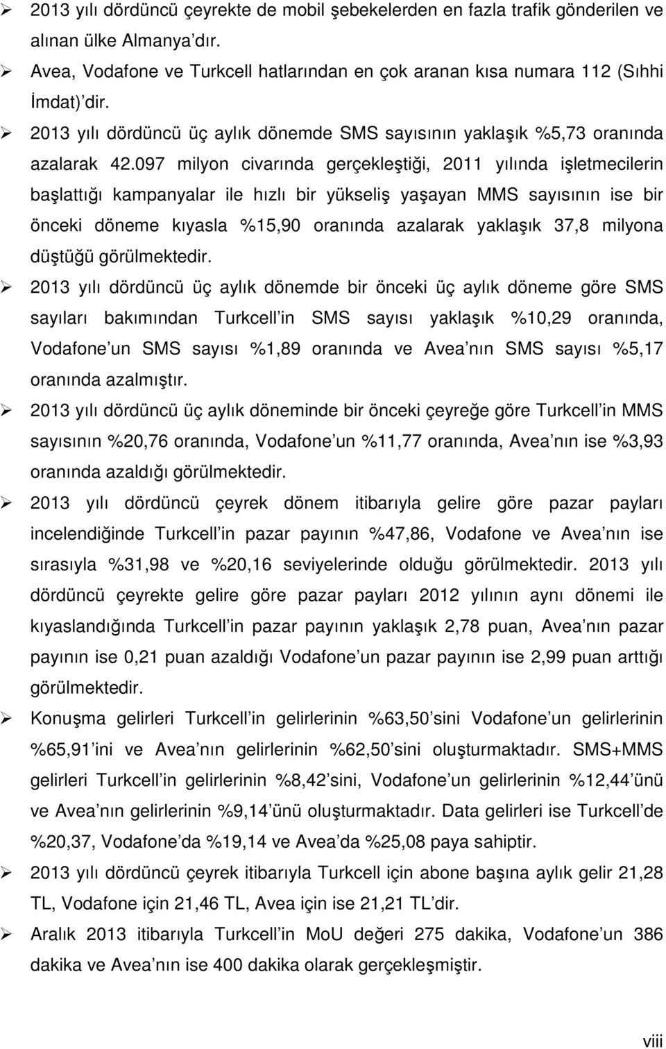 97 milyon civarında gerçekleştiği, 211 yılında işletmecilerin başlattığı kampanyalar ile hızlı bir yükseliş yaşayan MMS sayısının ise bir önceki döneme kıyasla %15,9 oranında azalarak yaklaşık 37,8