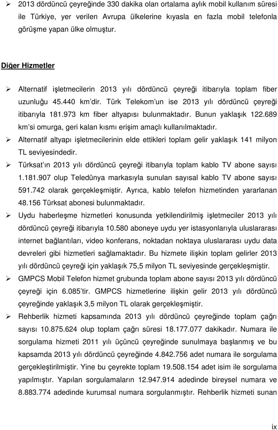 973 km fiber altyapısı bulunmaktadır. Bunun yaklaşık 122.689 km si omurga, geri kalan kısmı erişim amaçlı kullanılmaktadır.