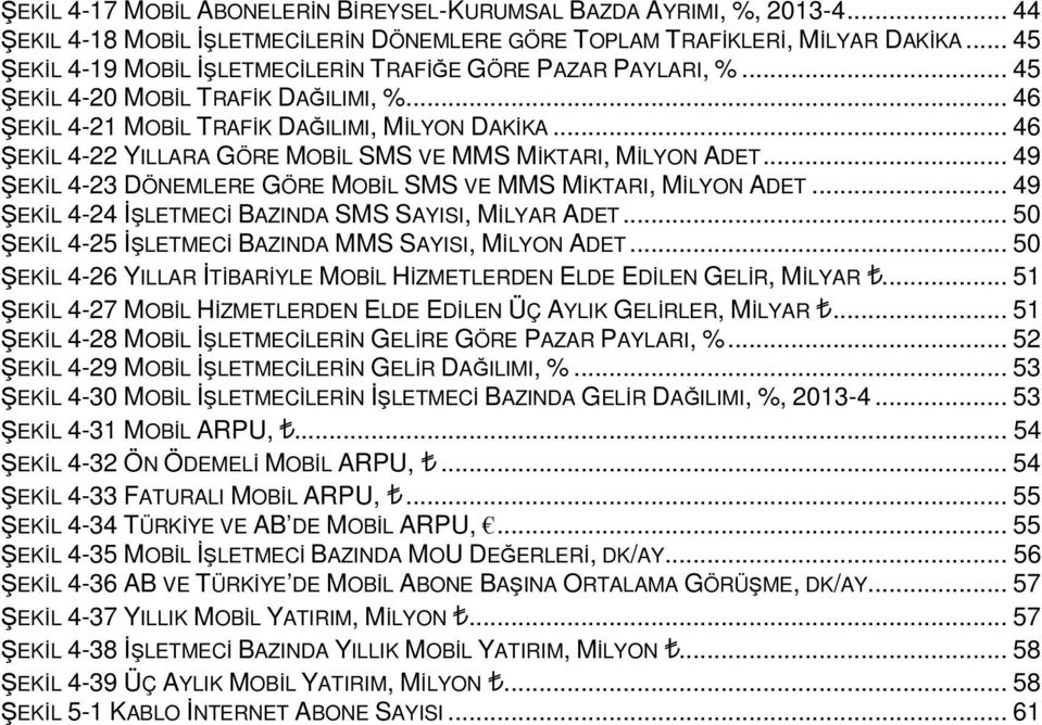 .. 46 ŞEKİL 4-22 YILLARA GÖRE MOBİL SMS VE MMS MİKTARI, MİLYON ADET... 49 ŞEKİL 4-23 DÖNEMLERE GÖRE MOBİL SMS VE MMS MİKTARI, MİLYON ADET... 49 ŞEKİL 4-24 İŞLETMECİ BAZINDA SMS SAYISI, MİLYAR ADET.