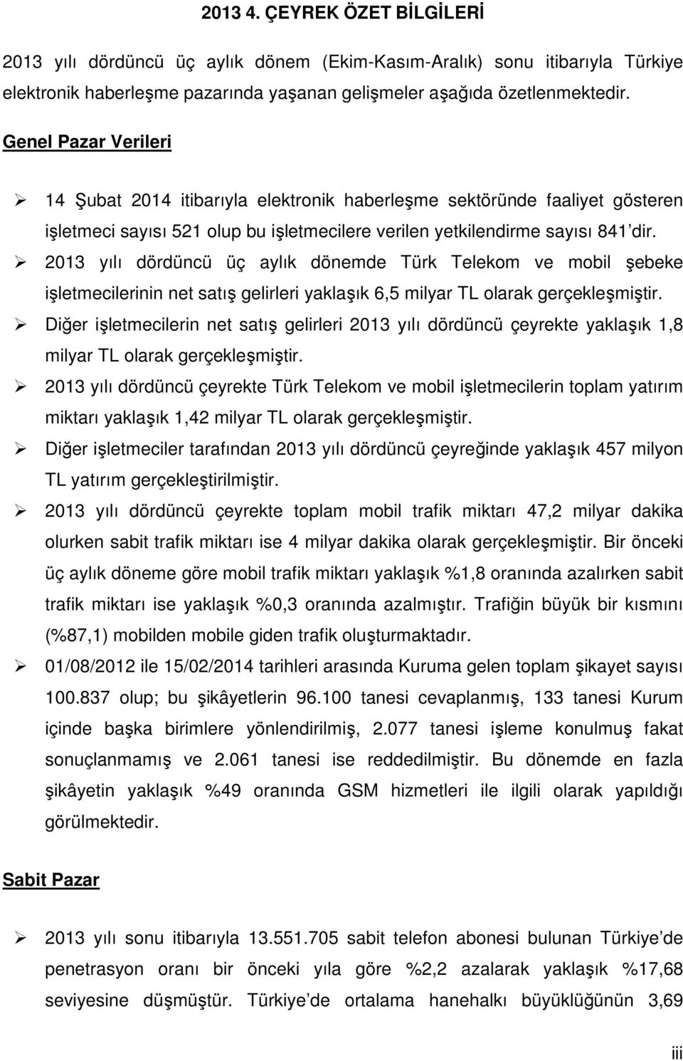 213 yılı dördüncü üç aylık dönemde Türk Telekom ve mobil şebeke işletmecilerinin net satış gelirleri yaklaşık 6,5 milyar TL olarak gerçekleşmiştir.