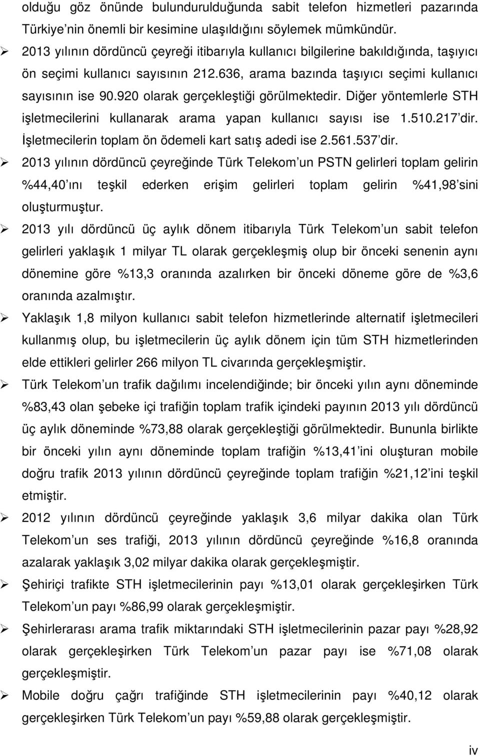 92 olarak gerçekleştiği görülmektedir. Diğer yöntemlerle STH işletmecilerini kullanarak arama yapan kullanıcı sayısı ise 1.51.217 dir. İşletmecilerin toplam ön ödemeli kart satış adedi ise 2.561.