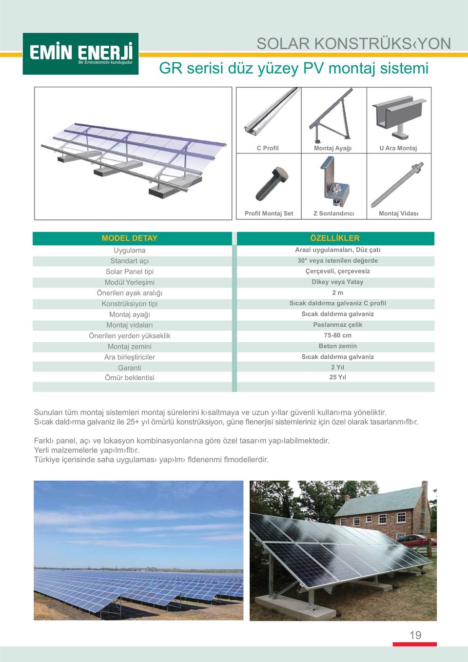 Düz çatı 0 veya istenilen değerde Çerçeveli, çerçevesiz Dikey veya Yatay 2m Sıcak daldırma galvaniz C profil Sıcak daldırma galvaniz Paslanmaz çelik 75-80 cm Beton zemin Sıcak daldırma galvaniz 2 Yıl