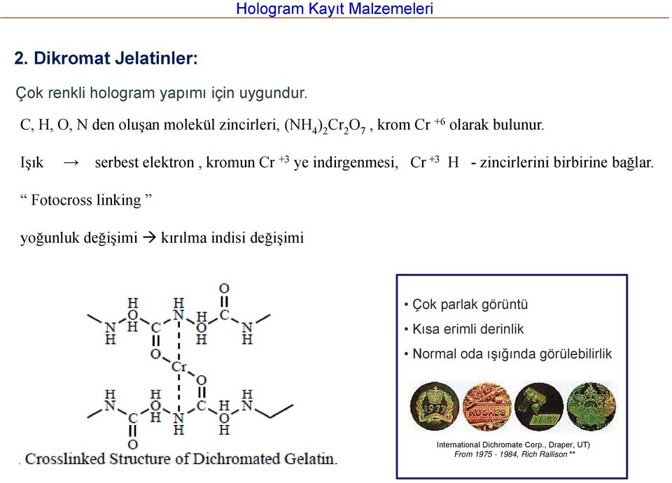 Işık serbest elektron, kromun Cr +3 ye indirgenmesi, Cr +3 H - zincirlerini birbirine bağlar.