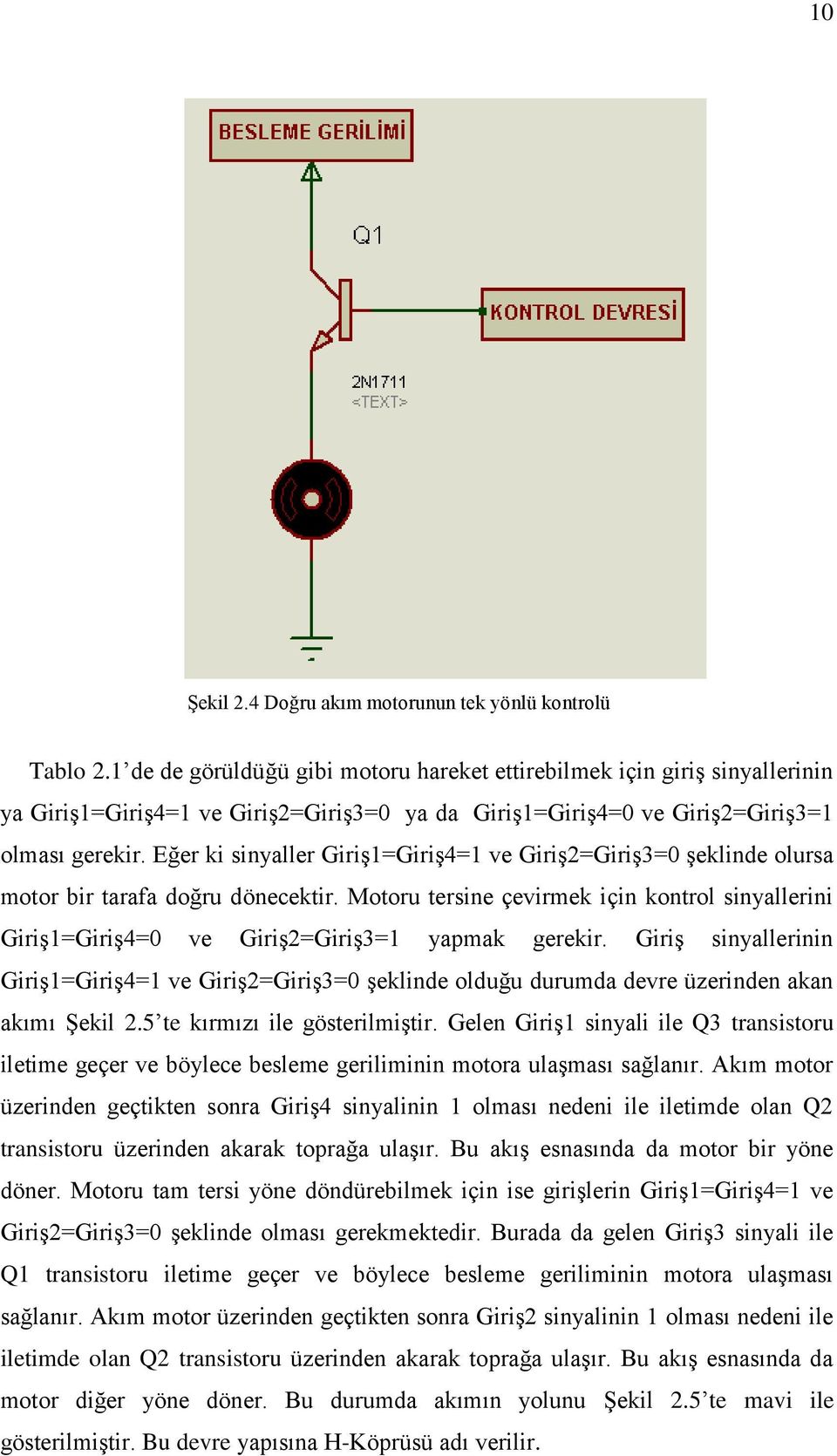 Eğer ki sinyaller Giriş1=Giriş4=1 ve Giriş2=Giriş3=0 şeklinde olursa motor bir tarafa doğru dönecektir.