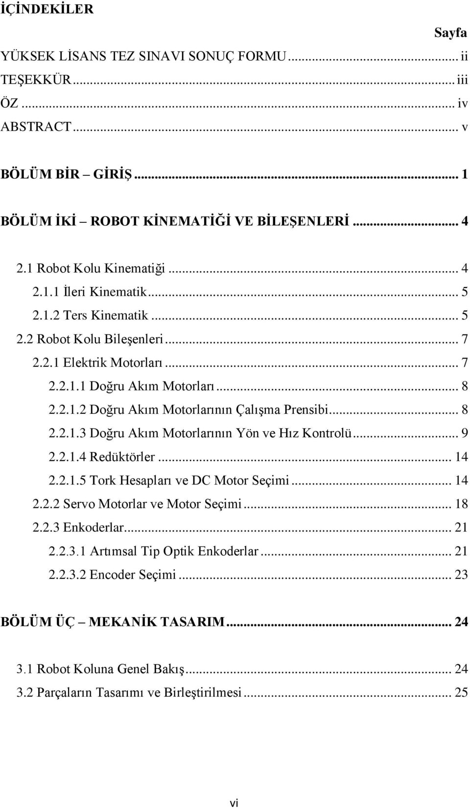 .. 8 2.2.1.3 Doğru Akım Motorlarının Yön ve Hız Kontrolü... 9 2.2.1.4 Redüktörler... 14 2.2.1.5 Tork Hesapları ve DC Motor Seçimi... 14 2.2.2 Servo Motorlar ve Motor Seçimi... 18 2.2.3 Enkoderlar.