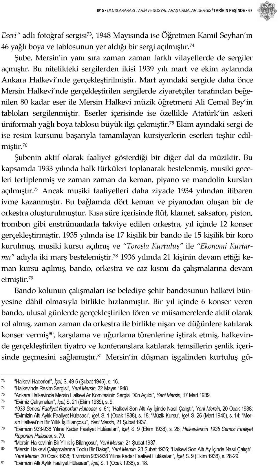 Bu nitelikteki sergilerden ikisi 1939 yılı mart ve ekim aylarında Ankara Halkevi nde gerçekleştirilmiştir.