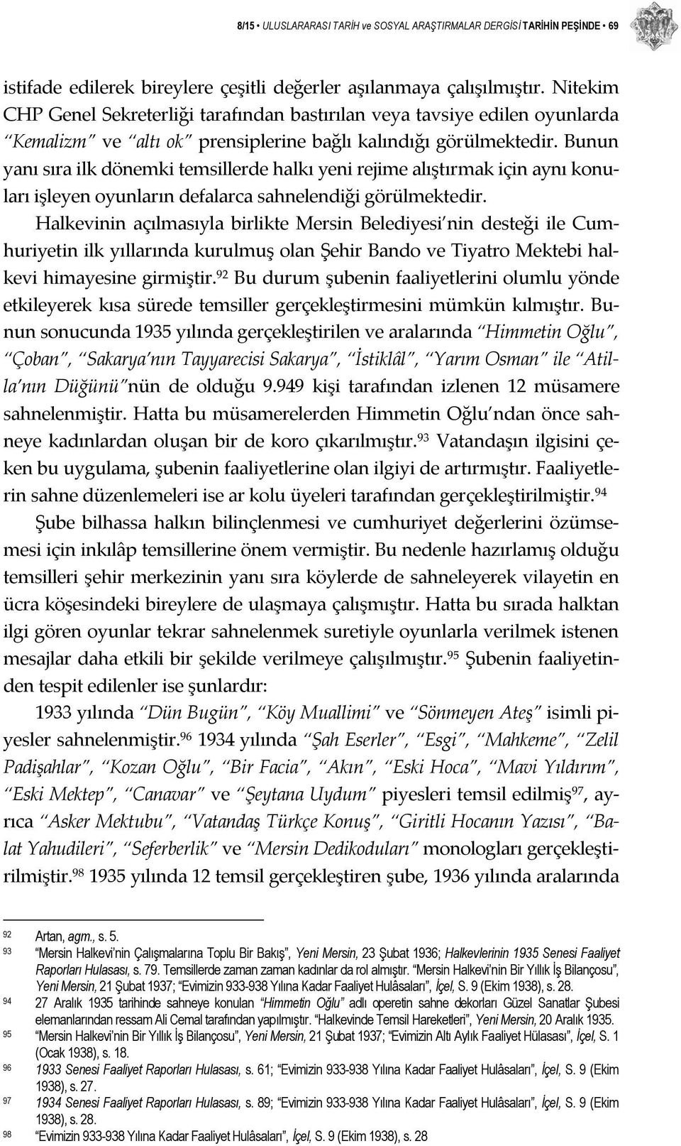 Bunun yanı sıra ilk dönemki temsillerde halkı yeni rejime alıştırmak için aynı konuları işleyen oyunların defalarca sahnelendiği görülmektedir.