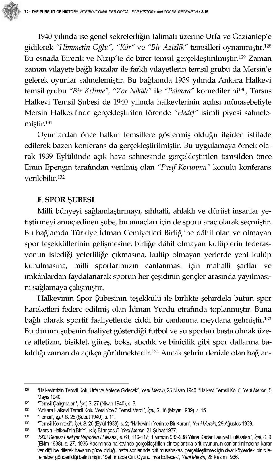 129 Zaman zaman vilayete bağlı kazalar ile farklı vilayetlerin temsil grubu da Mersin e gelerek oyunlar sahnelemiştir.