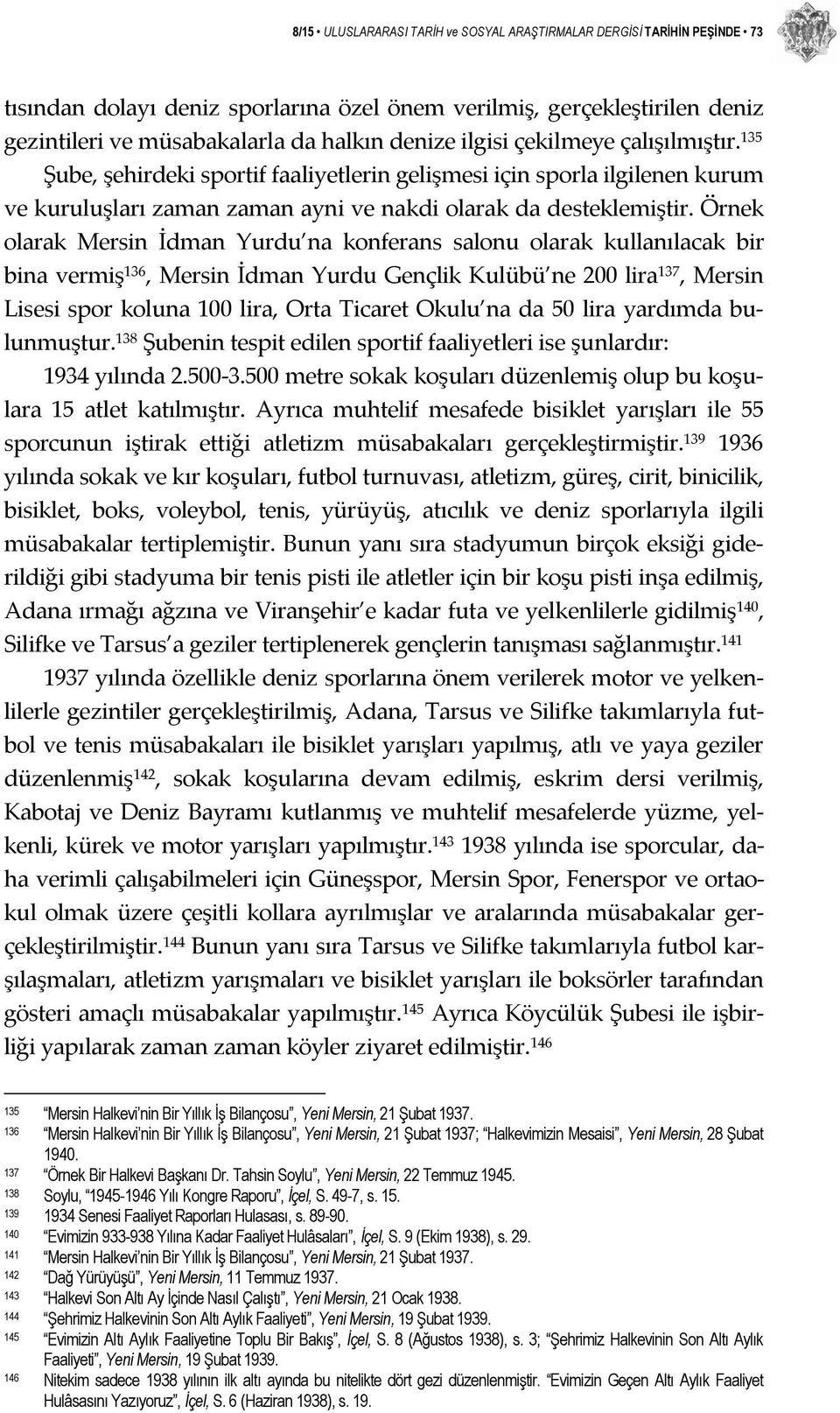 Örnek olarak Mersin İdman Yurdu na konferans salonu olarak kullanılacak bir bina vermiş 136, Mersin İdman Yurdu Gençlik Kulübü ne 200 lira 137, Mersin Lisesi spor koluna 100 lira, Orta Ticaret Okulu