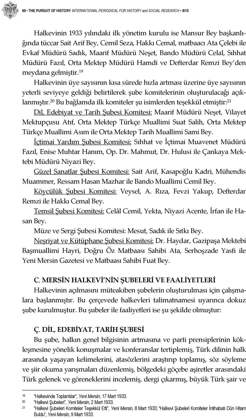 19 Halkevinin üye sayısının kısa sürede hızla artması üzerine üye sayısının yeterli seviyeye geldiği belirtilerek şube komitelerinin oluşturulacağı açıklanmıştır.