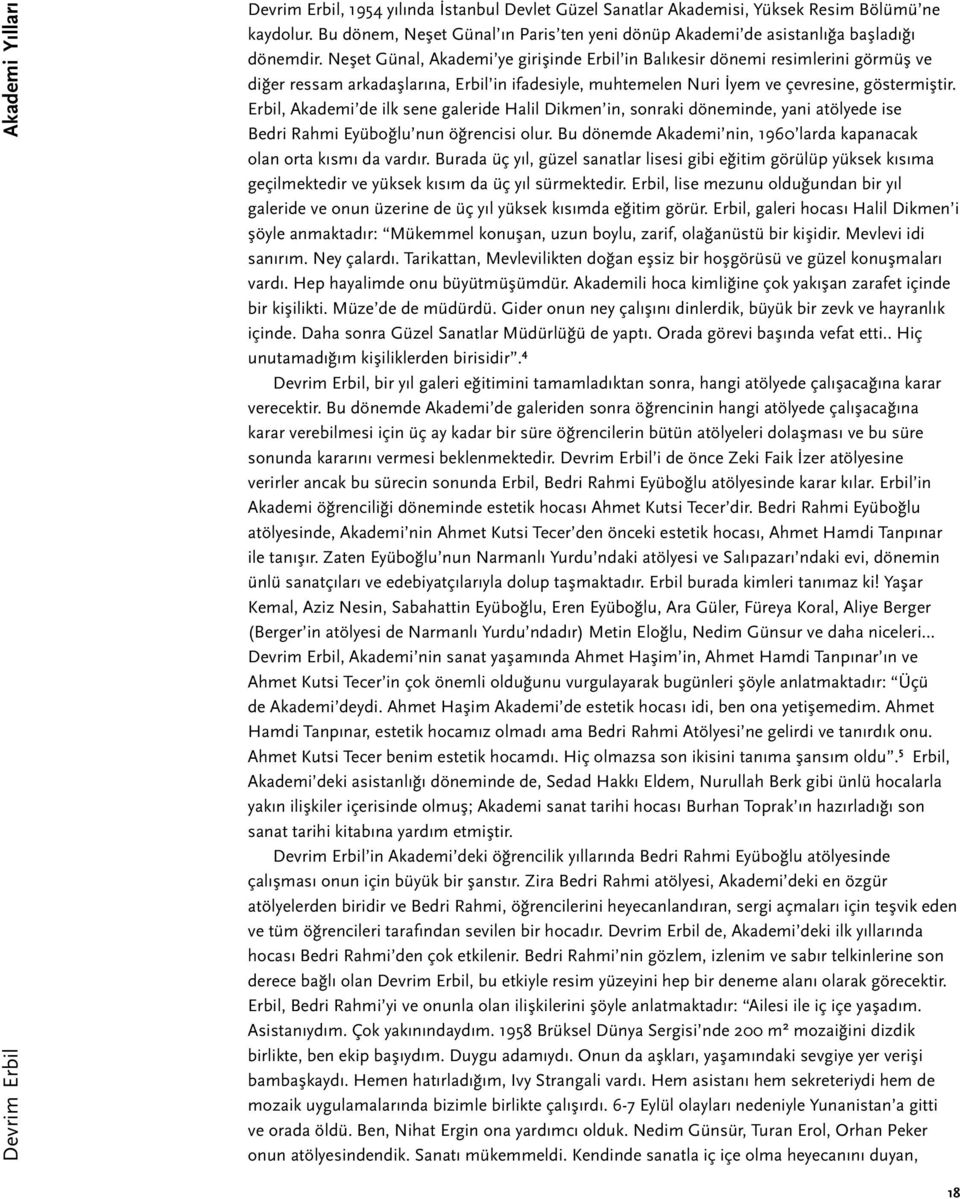 Neşet Günal, Akademi ye girişinde Erbil in Balıkesir dönemi resimlerini görmüş ve diğer ressam arkadaşlarına, Erbil in ifadesiyle, muhtemelen Nuri İyem ve çevresine, göstermiştir.