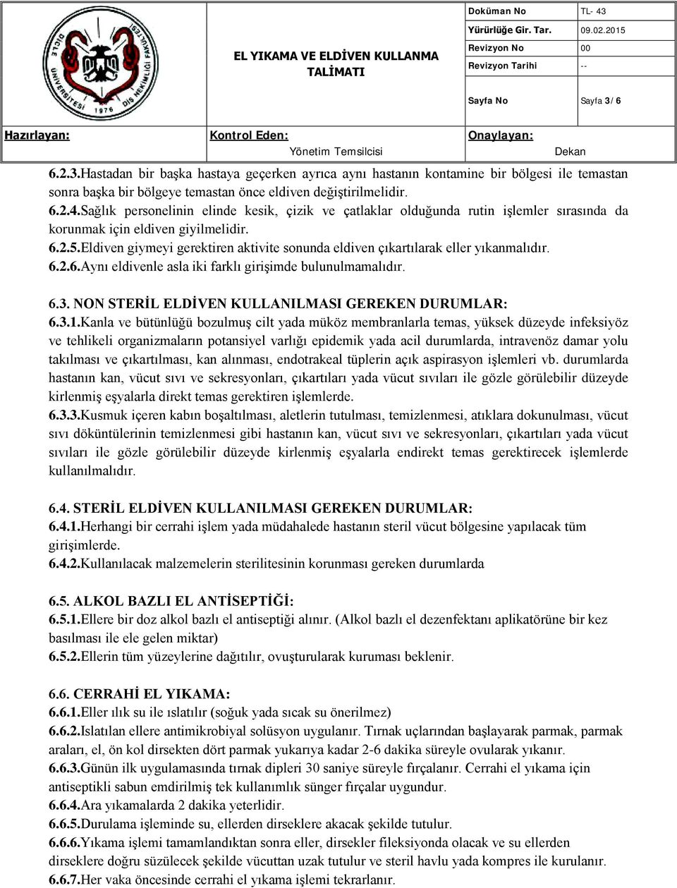 Eldiven giymeyi gerektiren aktivite sonunda eldiven çıkartılarak eller yıkanmalıdır. 6.2.6.Aynı eldivenle asla iki farklı girişimde bulunulmamalıdır. 6.3.