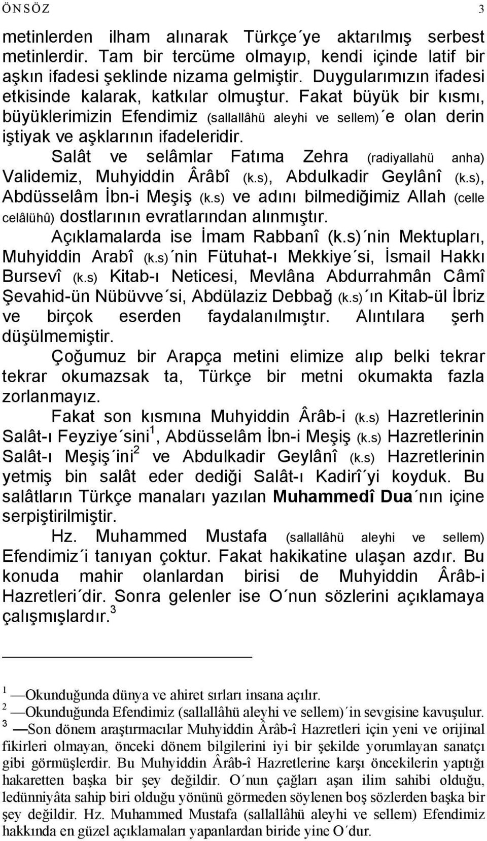 Salât ve selâmlar Fatıma Zehra (radiyallahü anha) Validemiz, Muhyiddin Ârâbî (k.s), Abdulkadir Geylânî (k.s), Abdüsselâm İbn-i Meşiş (k.