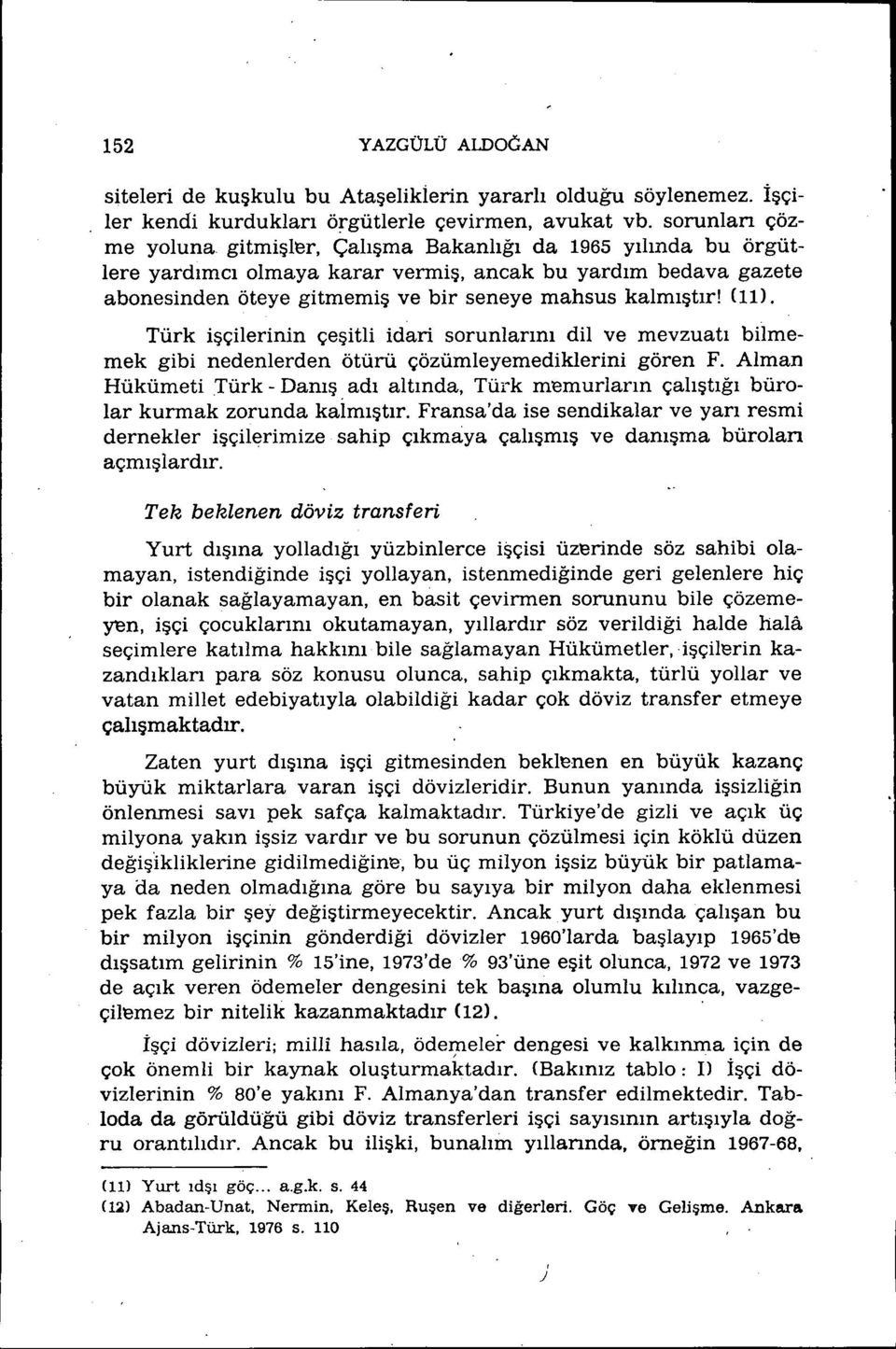 (U). Türk işçilerinin çeşitli idari sorunlarını dil ve mevzuatı bilmemek gibi nedenlerden ötürü çözümleyemediklerini gören F. Alman Hükümeti.