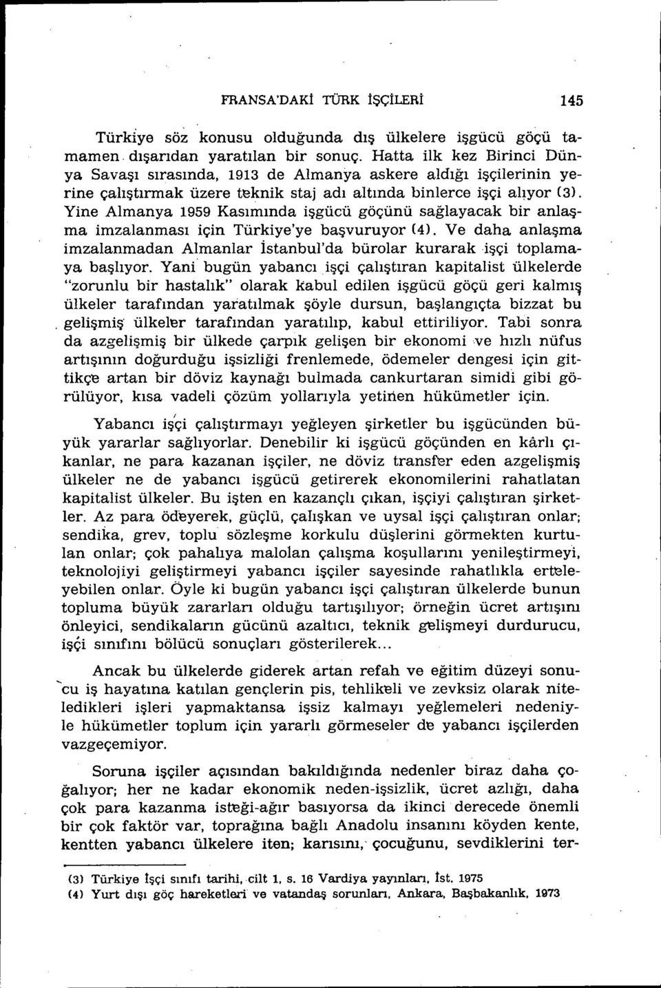 Yine Almanya 1959 Kasımında işgücü göçünü sağlayacak bir anlaşma imzalanması için Türkiye'ye başvuruyor (4)' Ve daha anlaşma imzalanmadan Almanlar İstanbul'da bürolar kurarak işçi toplamaya başlıyor.