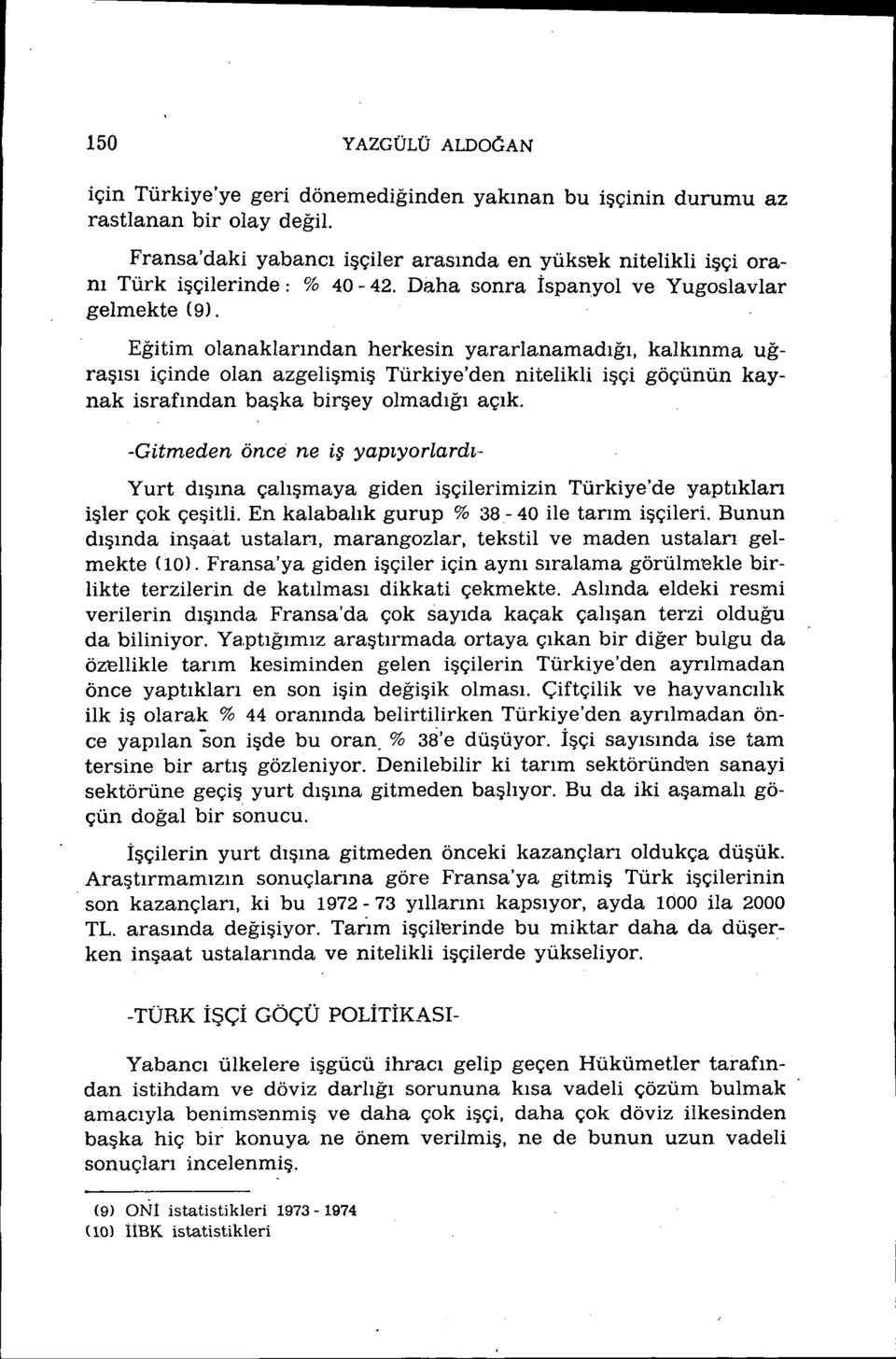 Eğitim olanaklarından herkesin yararlanamadığı, kalkınma uğraşısı içinde olan azgelişmiş Türkiye'den nitelikli işçi göçünün kaynak israfından başka birşeyolmadığı açık.