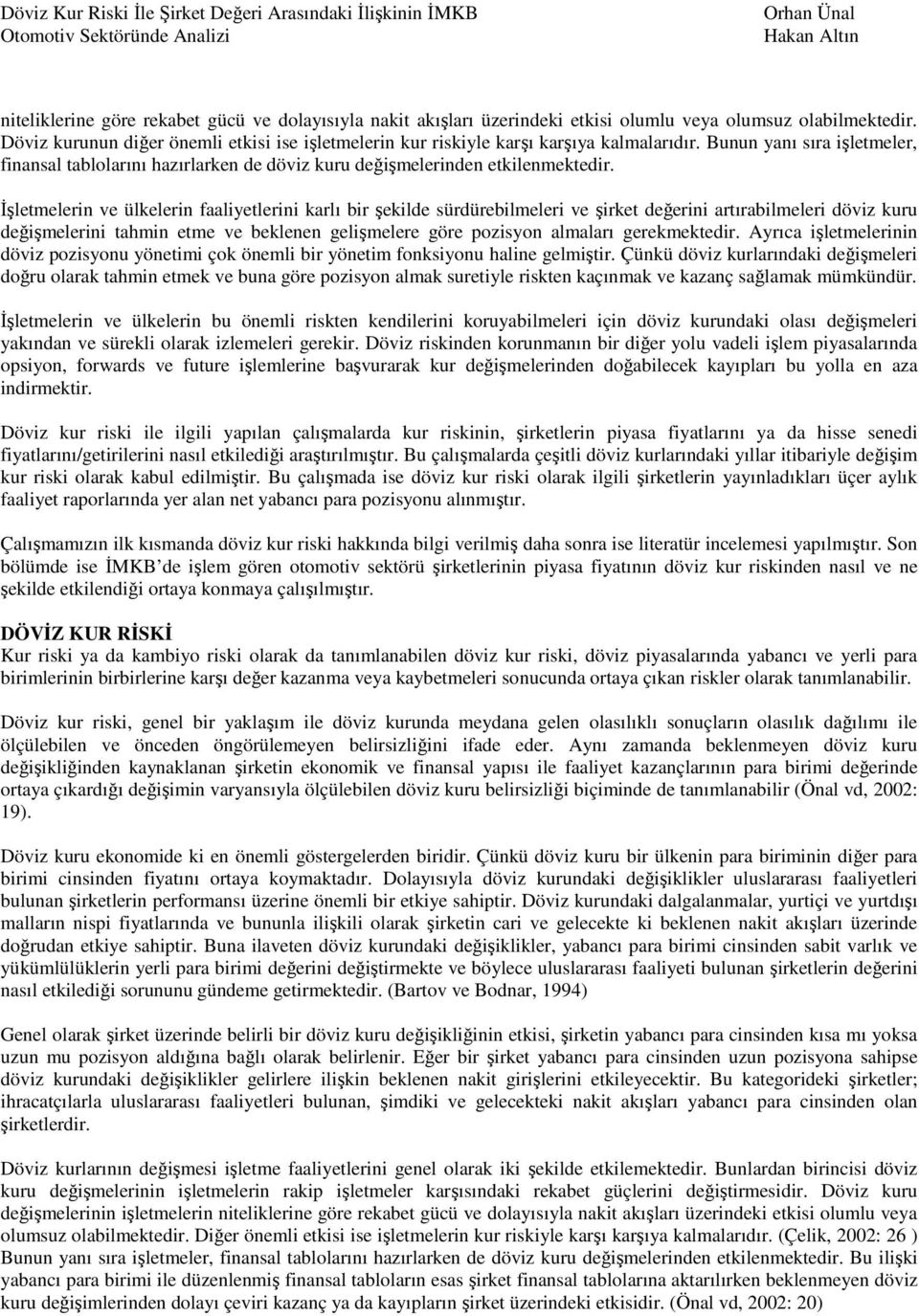 Đşletmelerin ve ülkelerin faaliyetlerini karlı bir şekilde sürdürebilmeleri ve şirket değerini artırabilmeleri döviz kuru değişmelerini tahmin etme ve beklenen gelişmelere göre pozisyon almaları