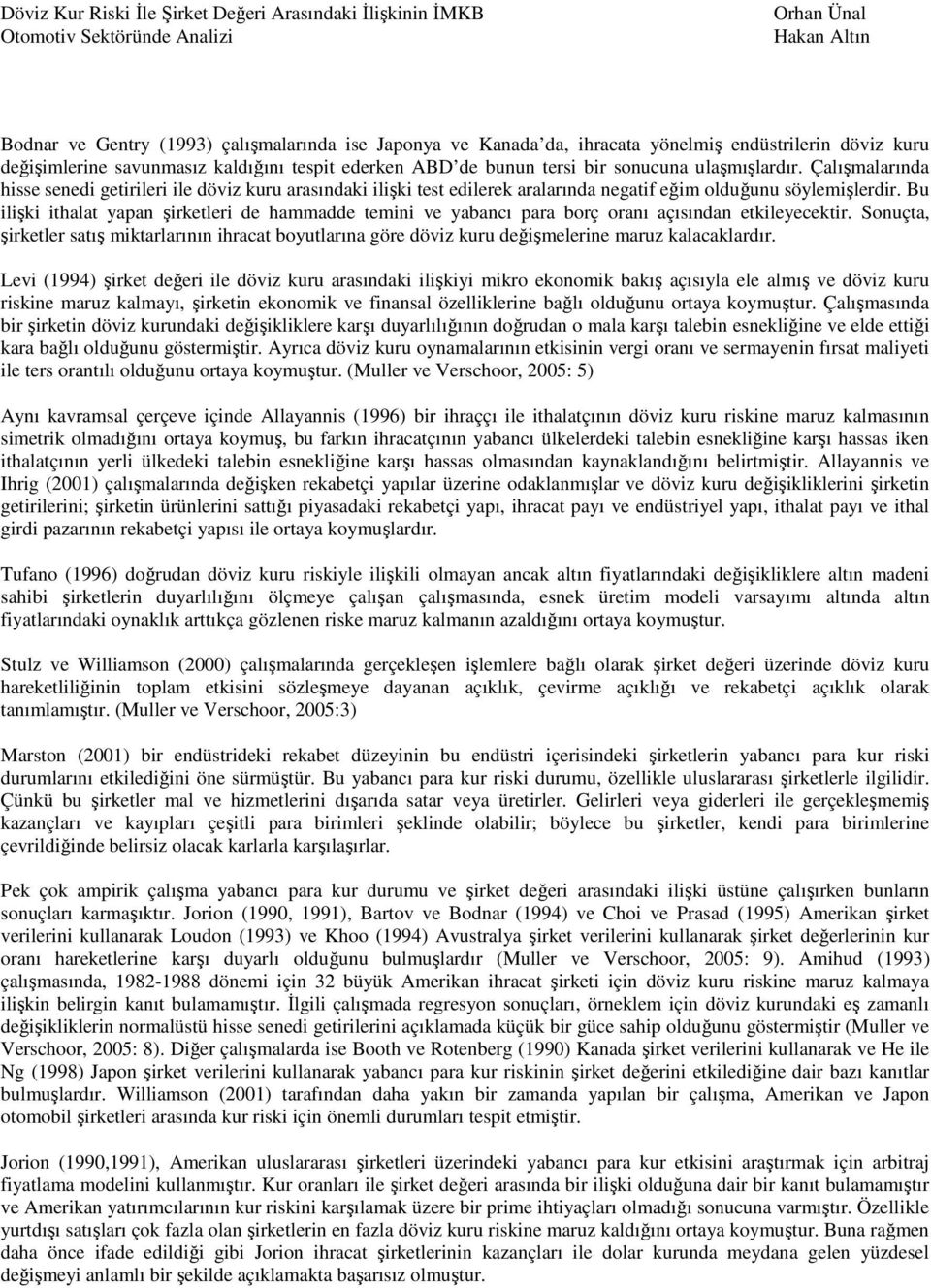 Bu ilişki ithalat yapan şirketleri de hammadde temini ve yabancı para borç oranı açısından etkileyecektir.