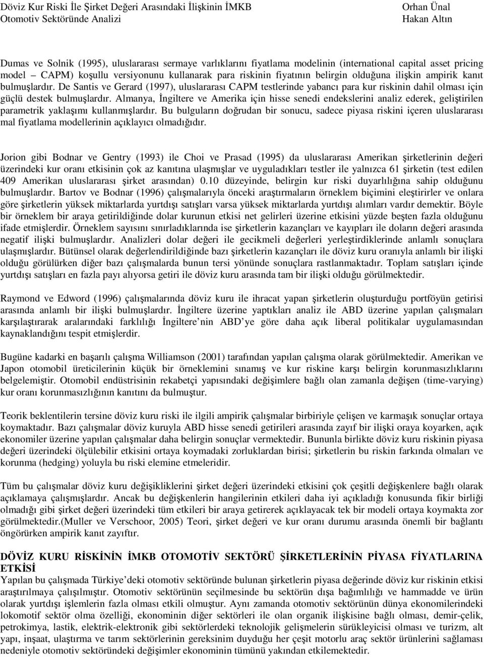 Almanya, Đngiltere ve Amerika için hisse senedi endekslerini analiz ederek, geliştirilen parametrik yaklaşımı kullanmışlardır.