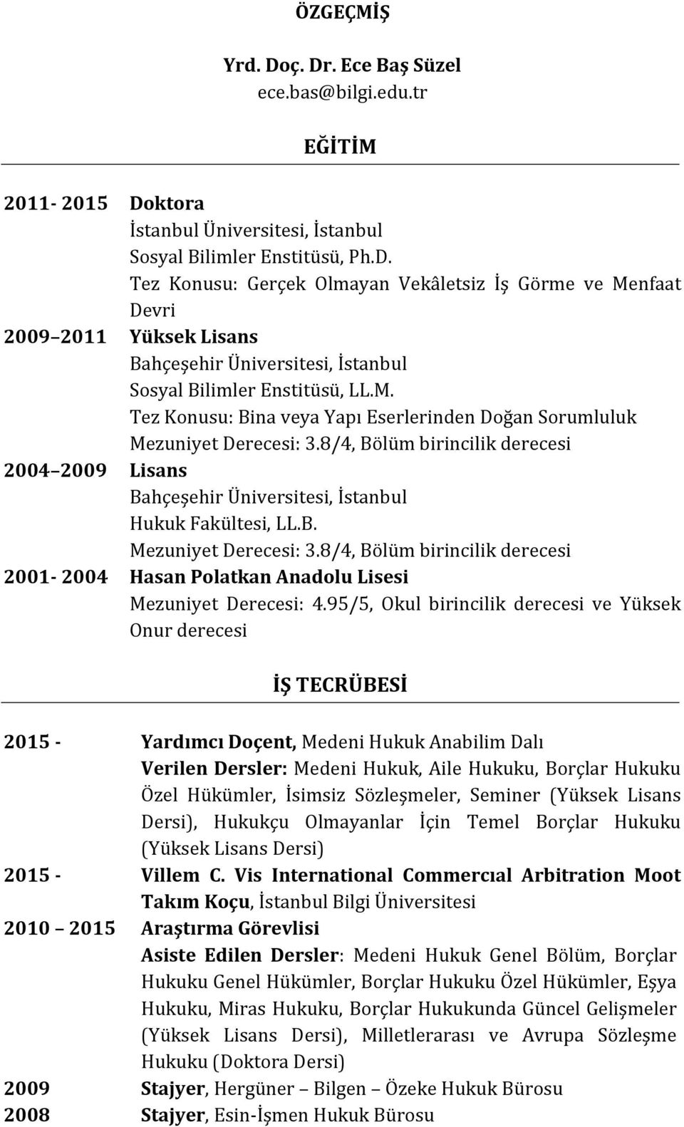 95/5, Okul birincilik derecesi ve Yüksek Onur derecesi İŞ TECRÜBESİ 2015 - Yardımcı Doçent, Medeni Hukuk Anabilim Dalı Verilen Dersler: Medeni Hukuk, Aile Hukuku, Borçlar Hukuku Özel Hükümler,