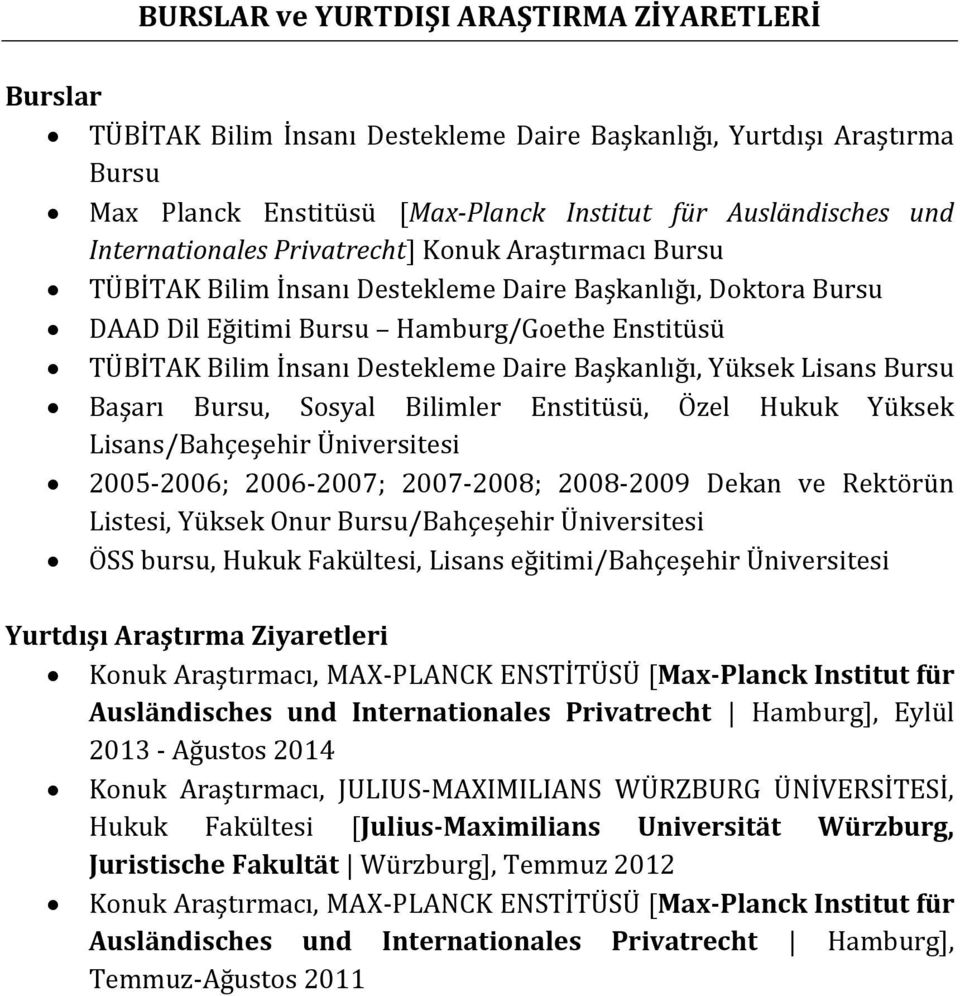 Daire Başkanlığı, Yüksek Lisans Bursu Başarı Bursu, Sosyal Bilimler Enstitüsü, Özel Hukuk Yüksek Lisans/Bahçeşehir Üniversitesi 2005-2006; 2006-2007; 2007-2008; 2008-2009 Dekan ve Rektörün Listesi,