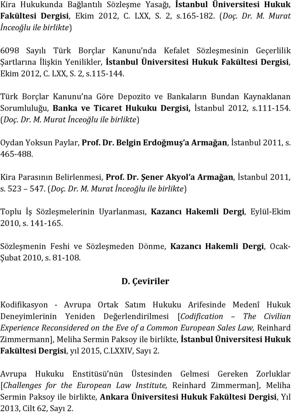 2, s.115-144. Türk Borçlar Kanunu na Göre Depozito ve Bankaların Bundan Kaynaklanan Sorumluluğu, Banka ve Ticaret Hukuku Dergisi, İstanbul 2012, s.111-154. (Doç. Dr. M.