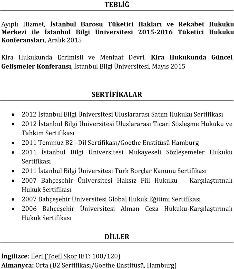 Bilgi Üniversitesi Uluslararası Ticari Sözleşme Hukuku ve Tahkim Sertifikası 2011 Temmuz B2 Dil Sertifikası/Goethe Enstitüsü Hamburg 2011 İstanbul Bilgi Üniversitesi Mukayeseli Sözleşemeler Hukuku