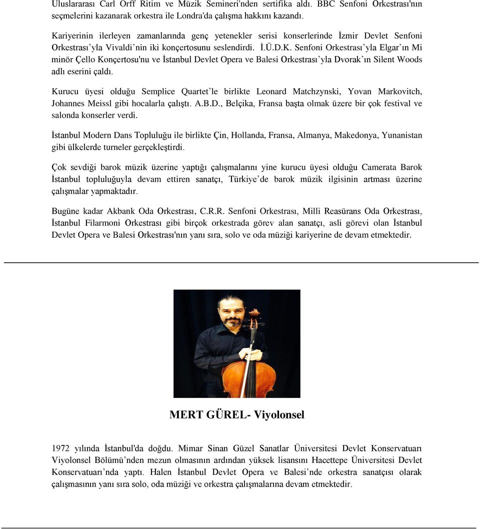 Kurucu üyesi olduğu Semplice Quartet le birlikte Leonard Matchzynski, Yovan Markovitch, Johannes Meissl gibi hocalarla çalıştı. A.B.D.