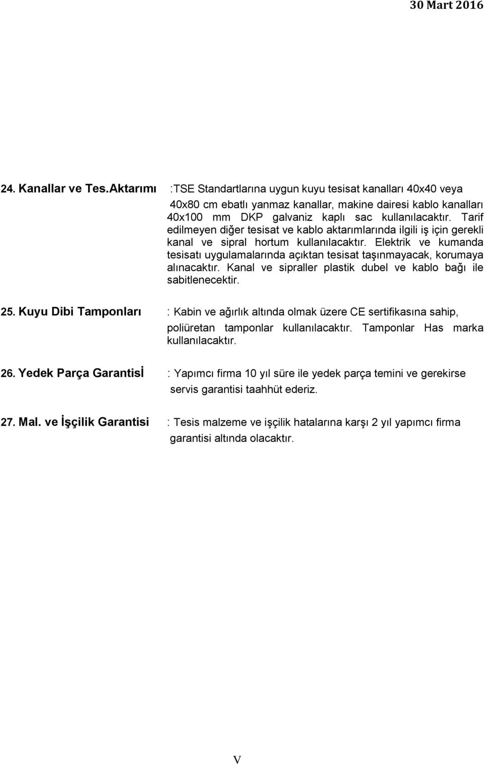 kablo aktarımlarında ilgili iş için gerekli kanal ve sipral hortum Elektrik ve kumanda tesisatı uygulamalarında açıktan tesisat taşınmayacak, korumaya alınacaktır.