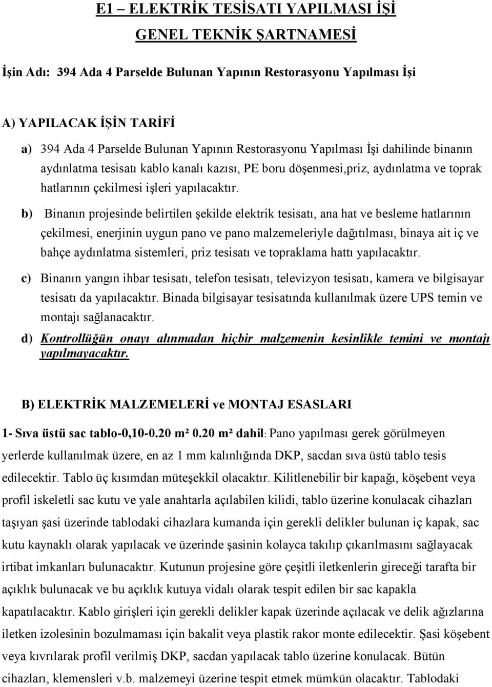 b) Binanın projesinde belirtilen Ģekilde elektrik tesisatı, ana hat ve besleme hatlarının çekilmesi, enerjinin uygun pano ve pano malzemeleriyle dağıtılması, binaya ait iç ve bahçe aydınlatma