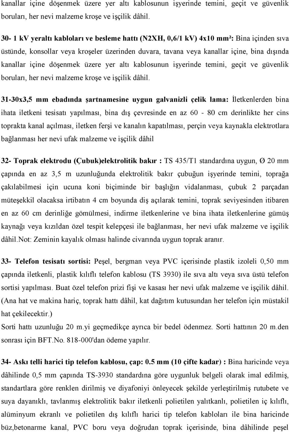 ebadında şartnamesine uygun galvanizli çelik lama: Ġletkenlerden bina ihata iletkeni tesisatı yapılması, bina dıģ çevresinde en az 60-80 cm derinlikte her cins toprakta kanal açılması, iletken ferģi