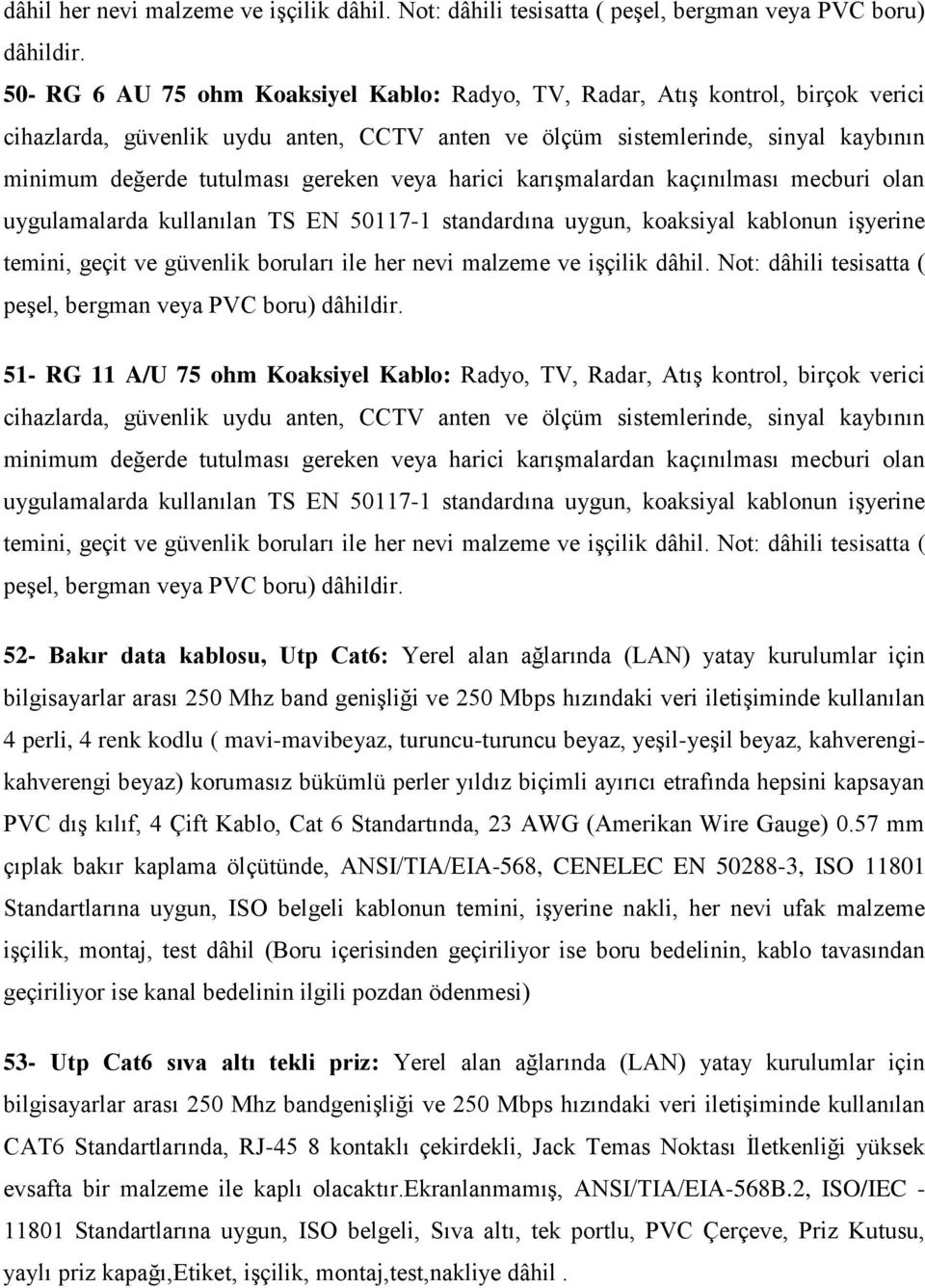 veya harici karıģmalardan kaçınılması mecburi olan uygulamalarda kullanılan TS EN 50117-1 standardına uygun, koaksiyal kablonun iģyerine temini, geçit ve güvenlik boruları ile her nevi malzeme ve