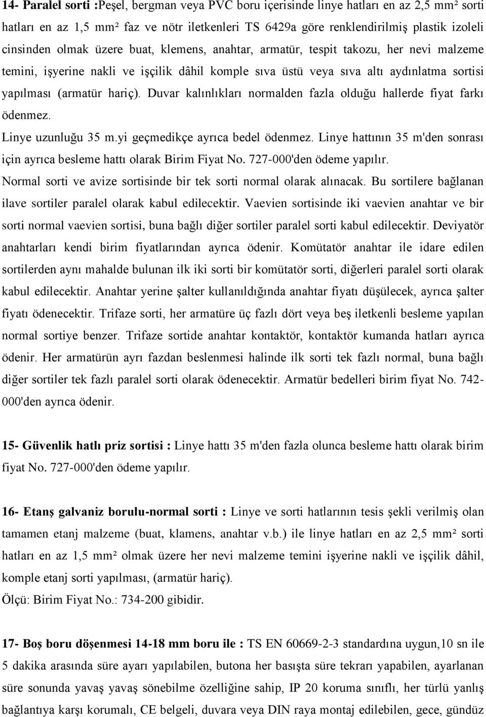 Duvar kalınlıkları normalden fazla olduğu hallerde fiyat farkı ödenmez. Linye uzunluğu 35 m.yi geçmedikçe ayrıca bedel ödenmez.