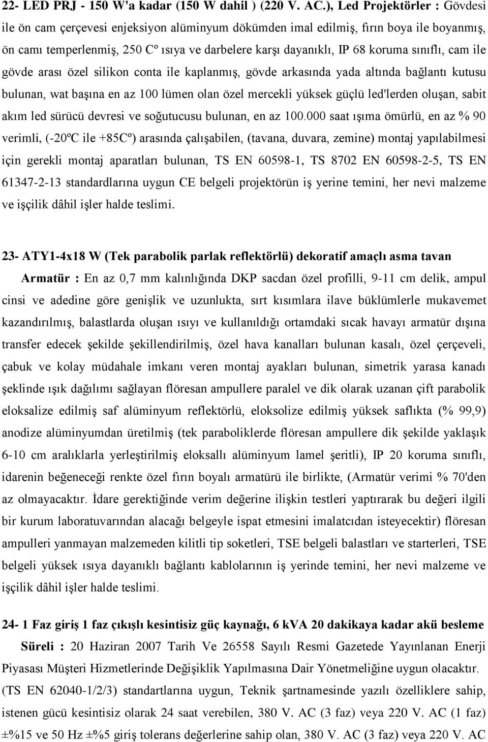 sınıflı, cam ile gövde arası özel silikon conta ile kaplanmıģ, gövde arkasında yada altında bağlantı kutusu bulunan, wat baģına en az 100 lümen olan özel mercekli yüksek güçlü led'lerden oluģan,