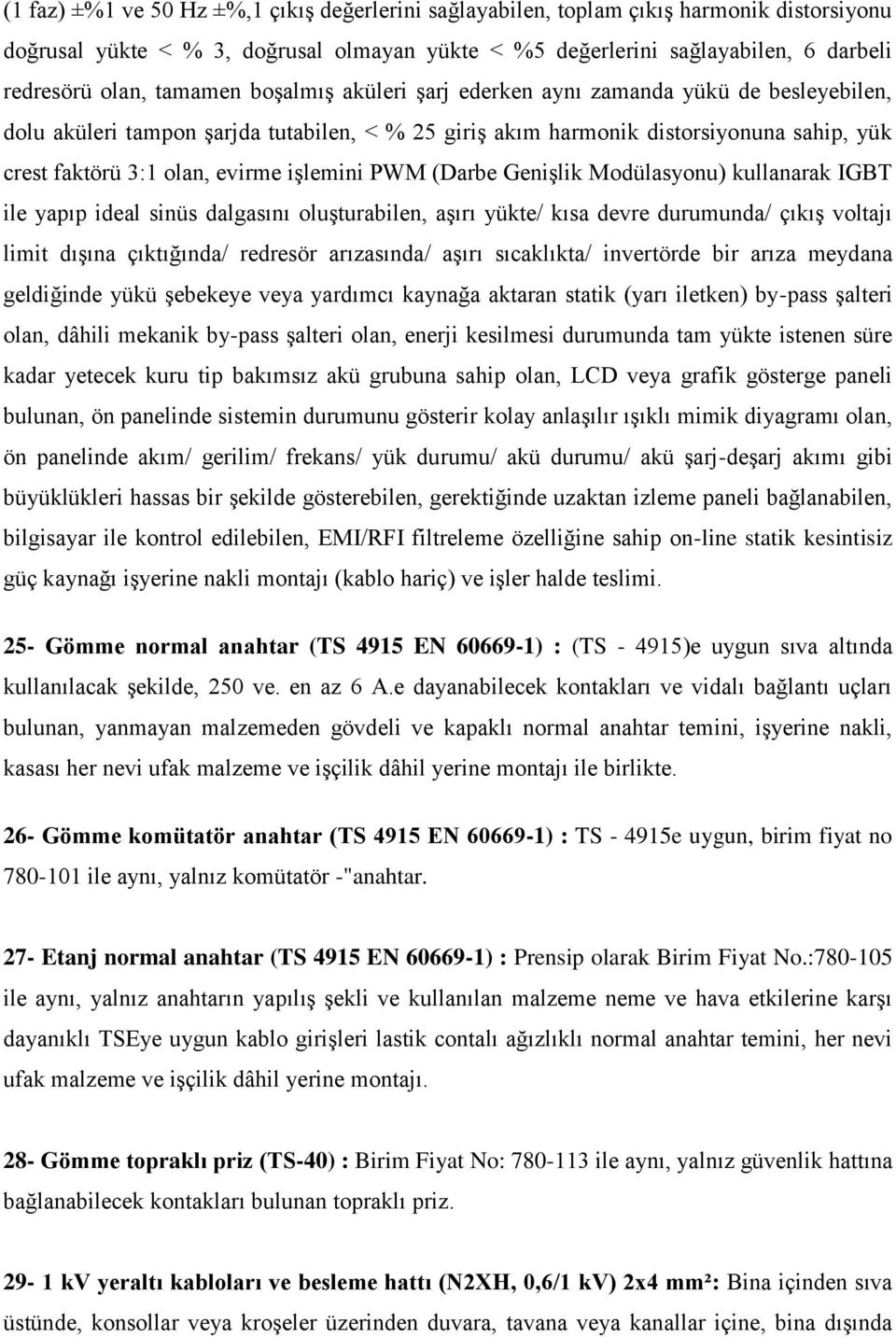 iģlemini PWM (Darbe GeniĢlik Modülasyonu) kullanarak IGBT ile yapıp ideal sinüs dalgasını oluģturabilen, aģırı yükte/ kısa devre durumunda/ çıkıģ voltajı limit dıģına çıktığında/ redresör arızasında/