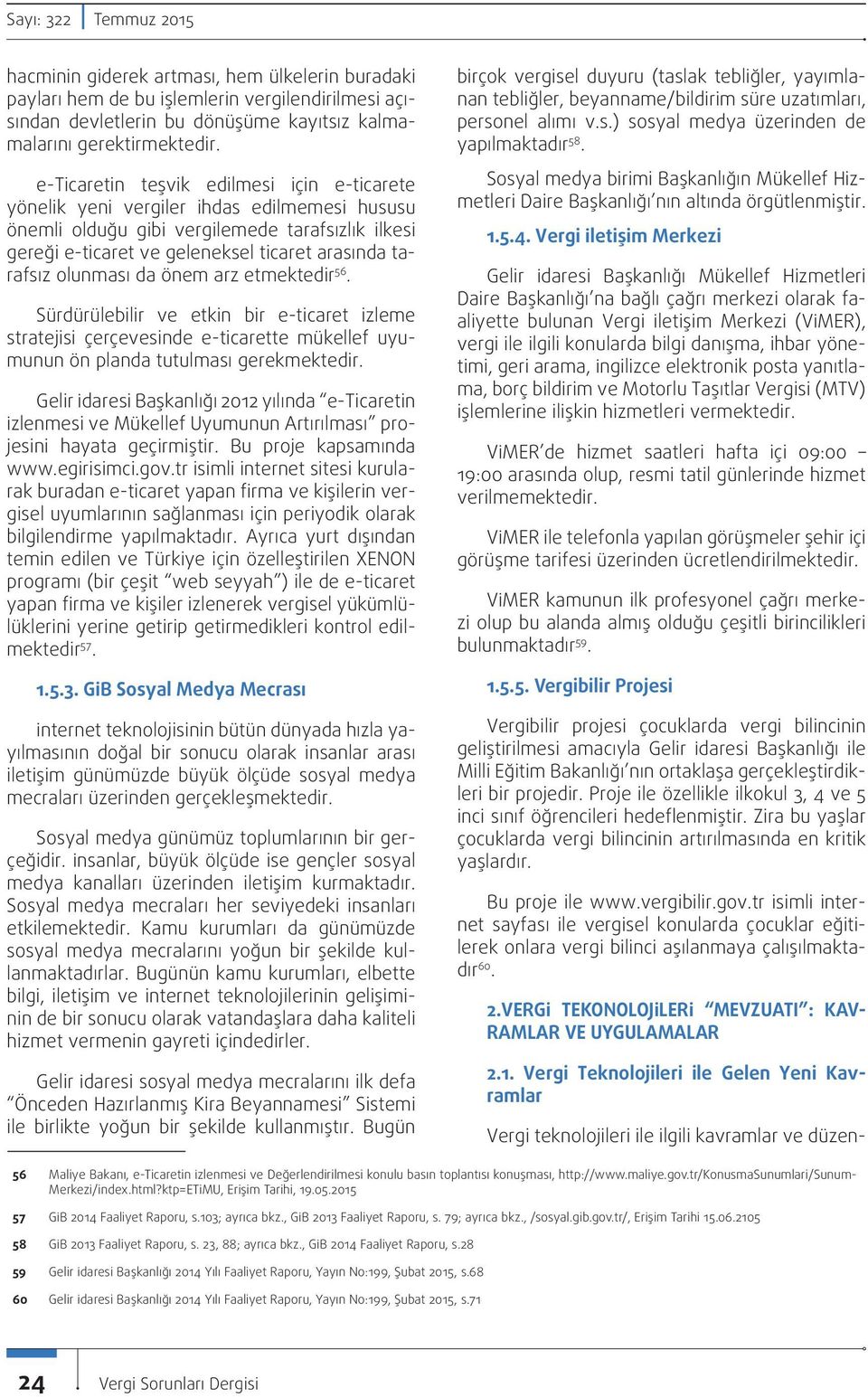 olunması da önem arz etmektedir 56. Sürdürülebilir ve etkin bir e-ticaret izleme stratejisi çerçevesinde e-ticarette mükellef uyumunun ön planda tutulması gerekmektedir.