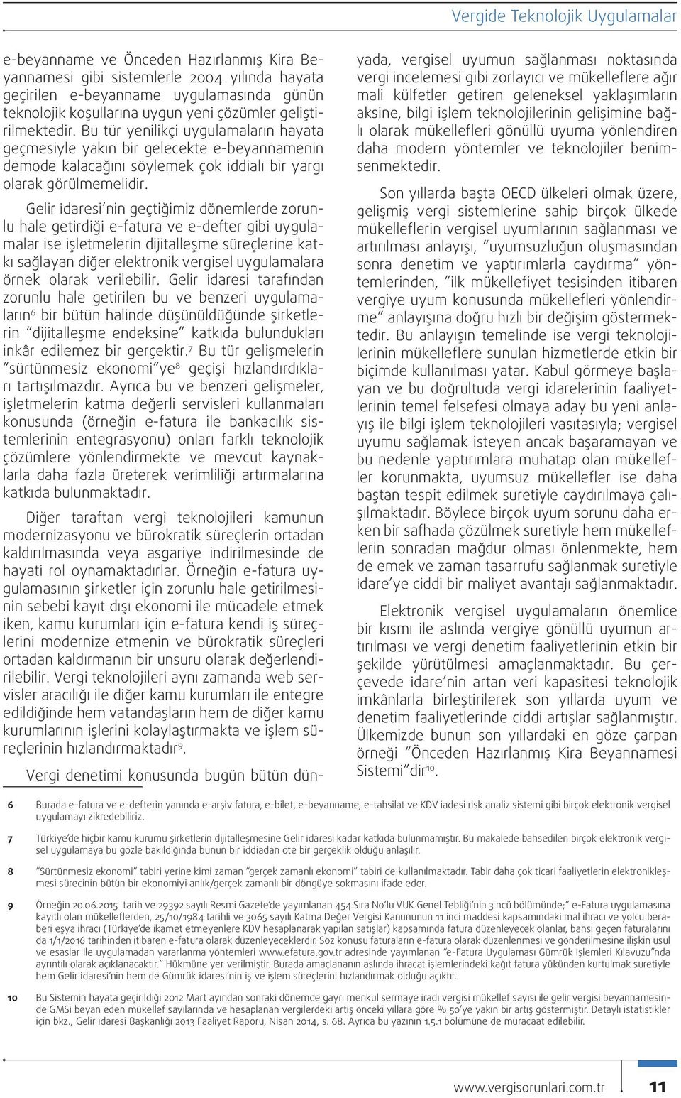 Gelir İdaresi nin geçtiğimiz dönemlerde zorunlu hale getirdiği e-fatura ve e-defter gibi uygulamalar ise işletmelerin dijitalleşme süreçlerine katkı sağlayan diğer elektronik vergisel uygulamalara