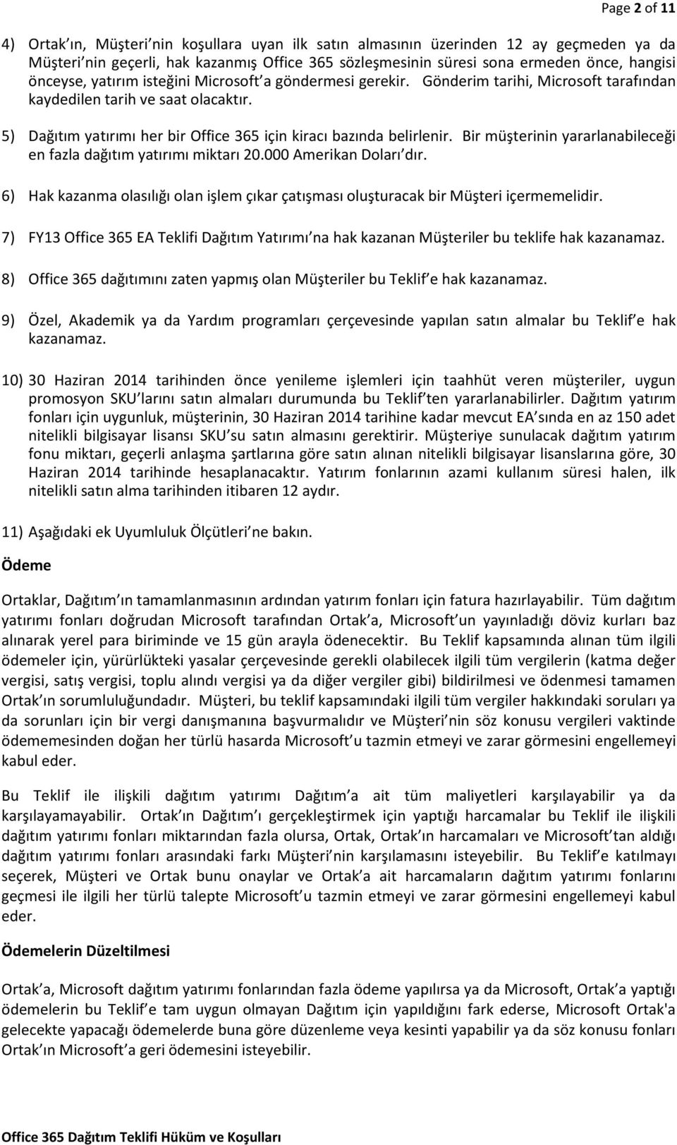 Bir müşterinin yararlanabileceği en fazla dağıtım yatırımı miktarı 20.000 Amerikan Doları dır. 6) Hak kazanma olasılığı olan işlem çıkar çatışması oluşturacak bir Müşteri içermemelidir.