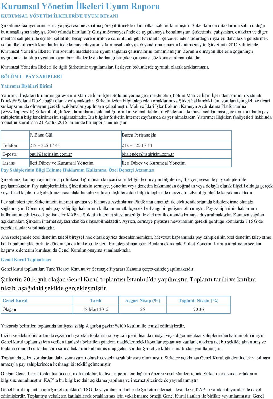 Şirketimiz, çalışanları, ortakları ve diğer menfaat sahipleri ile eşitlik, şeffaflık, hesap verebilirlik ve sorumluluk gibi kavramlar çerçevesinde sürdürdüğü ilişkileri daha fazla geliştirmek ve bu