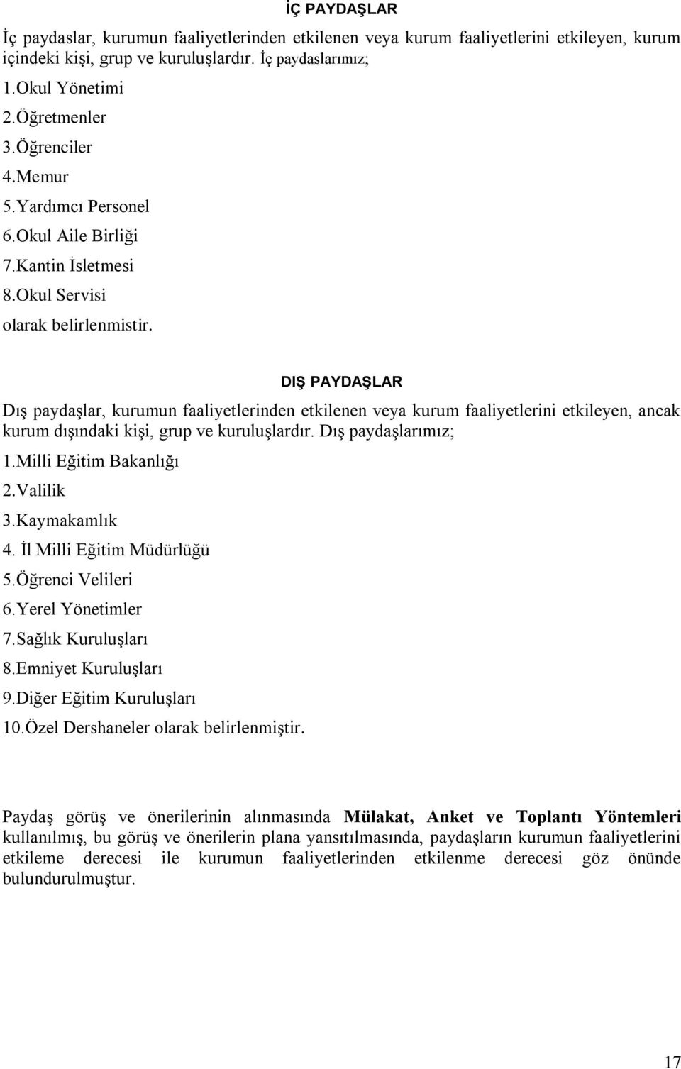 DIŞ PAYDAŞLAR Dış paydaşlar, kurumun faaliyetlerinden etkilenen veya kurum faaliyetlerini etkileyen, ancak kurum dışındaki kişi, grup ve kuruluşlardır. Dış paydaşlarımız; 1.Milli Eğitim Bakanlığı 2.