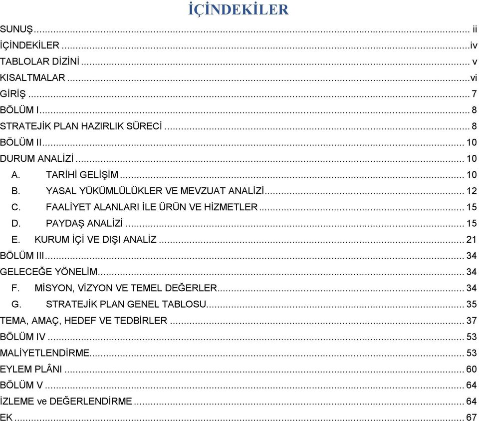 PAYDAŞ ANALİZİ... 15 E. KURUM İÇİ VE DIŞI ANALİZ... 21 BÖLÜM III... 34 GELECEĞE YÖNELİM... 34 F. MİSYON, VİZYON VE TEMEL DEĞERLER... 34 G. STRATEJİK PLAN GENEL TABLOSU.