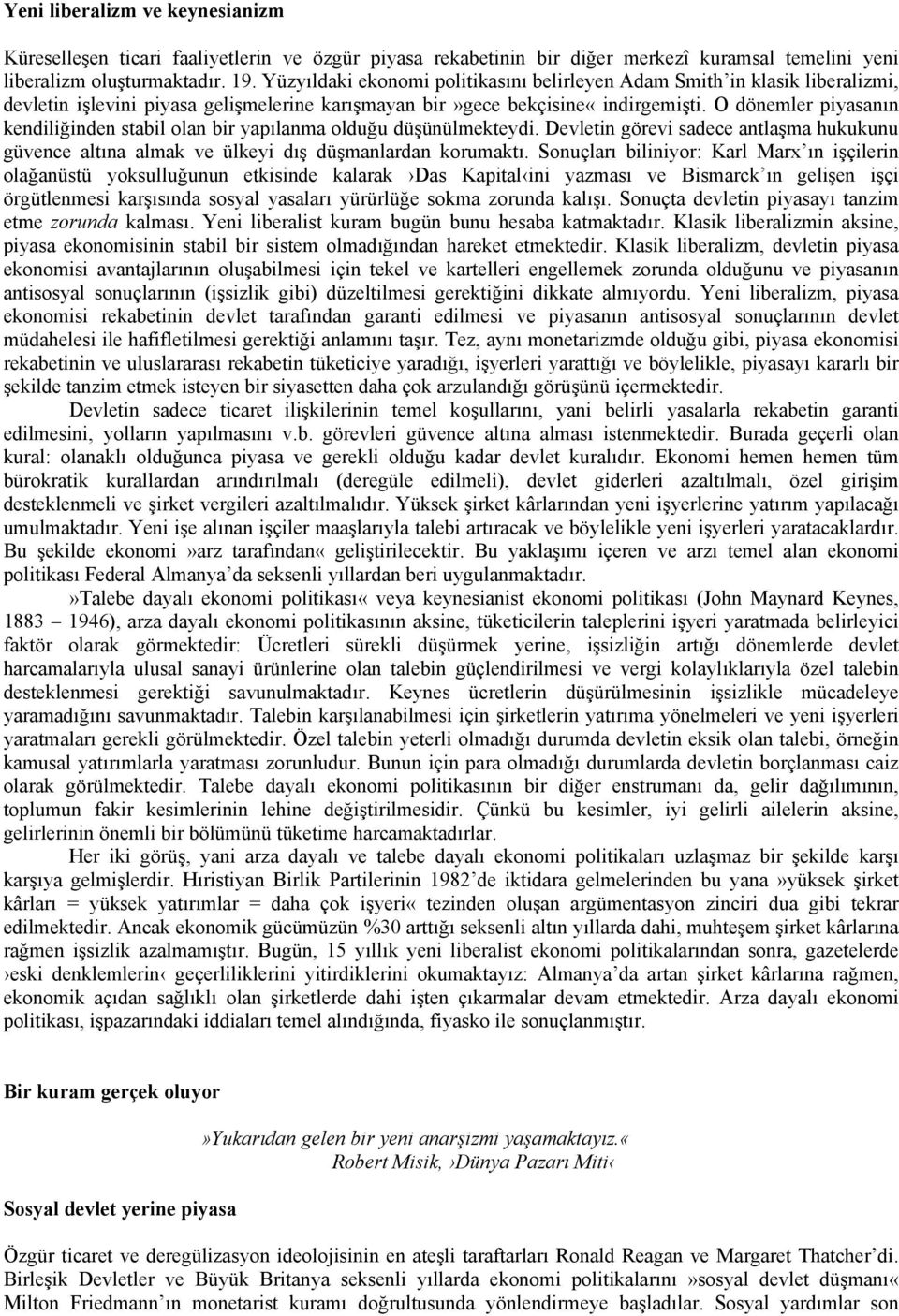 O dönemler piyasanın kendiliğinden stabil olan bir yapılanma olduğu düşünülmekteydi. Devletin görevi sadece antlaşma hukukunu güvence altına almak ve ülkeyi dış düşmanlardan korumaktı.