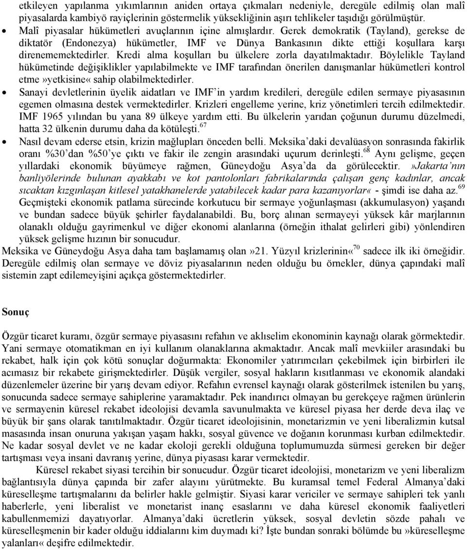 Gerek demokratik (Tayland), gerekse de diktatör (Endonezya) hükümetler, IMF ve Dünya Bankasının dikte ettiği koşullara karşı direnememektedirler.