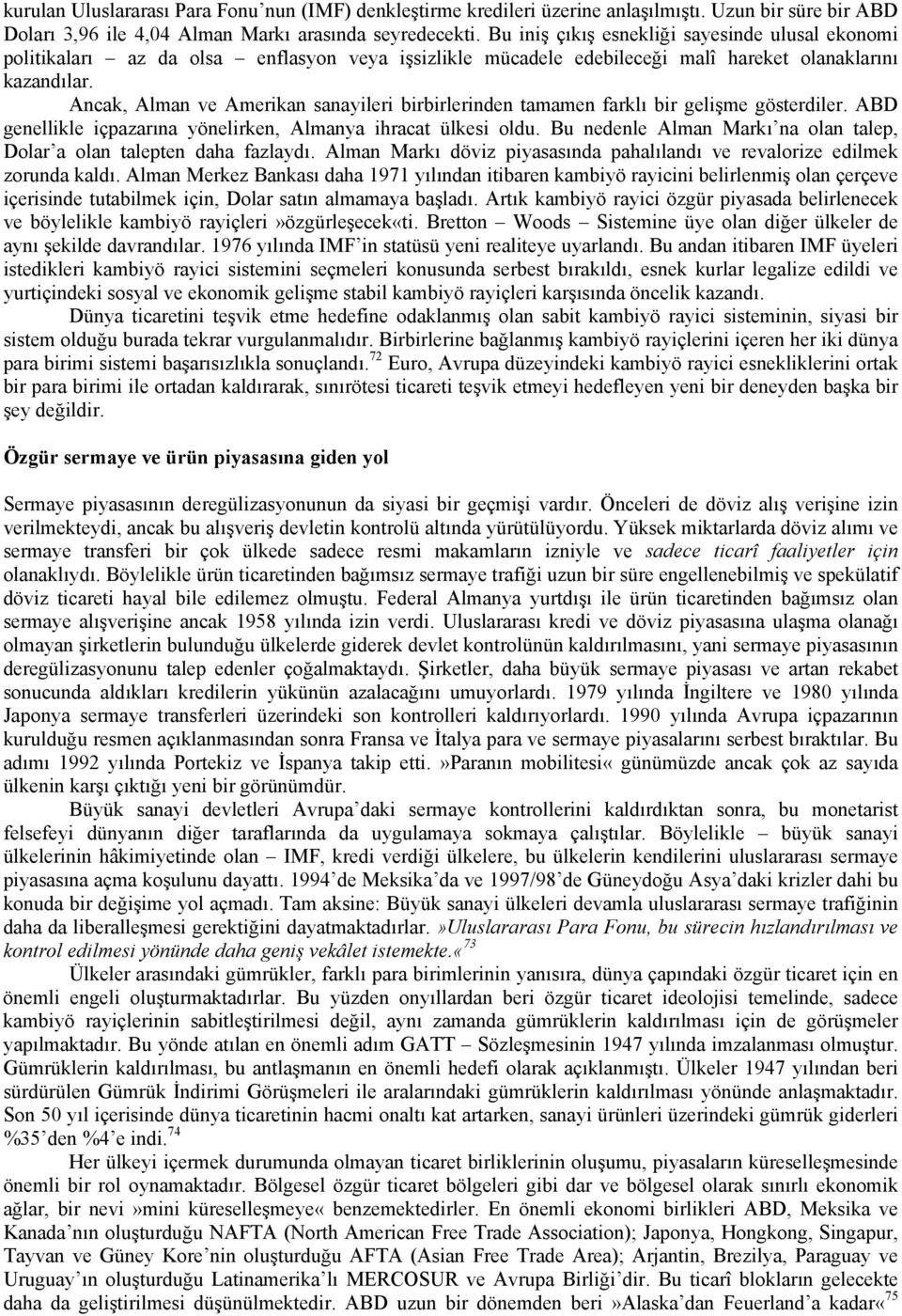 Ancak, Alman ve Amerikan sanayileri birbirlerinden tamamen farklı bir gelişme gösterdiler. ABD genellikle içpazarına yönelirken, Almanya ihracat ülkesi oldu.