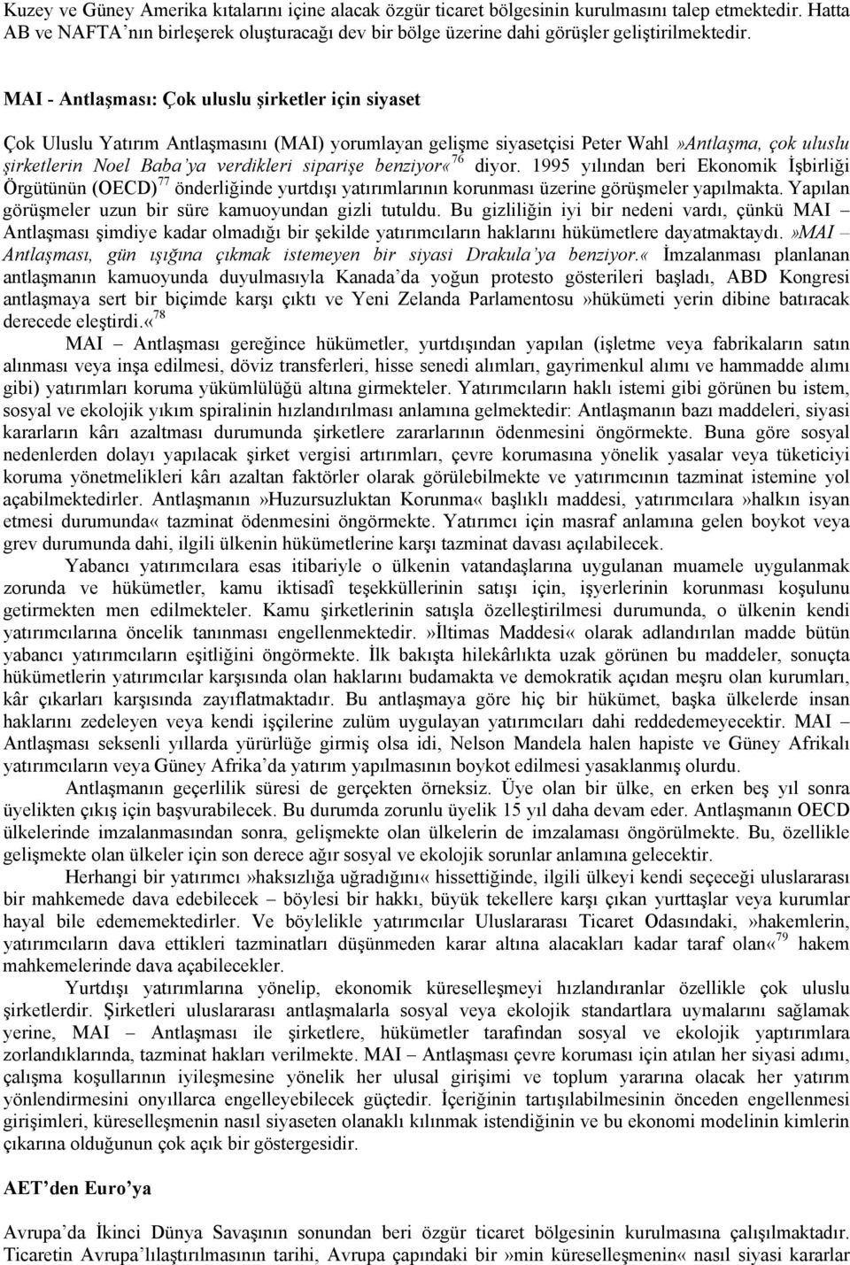 MAI - Antlaşması: Çok uluslu şirketler için siyaset Çok Uluslu Yatırım Antlaşmasını (MAI) yorumlayan gelişme siyasetçisi Peter Wahl»Antlaşma, çok uluslu şirketlerin Noel Baba ya verdikleri siparişe