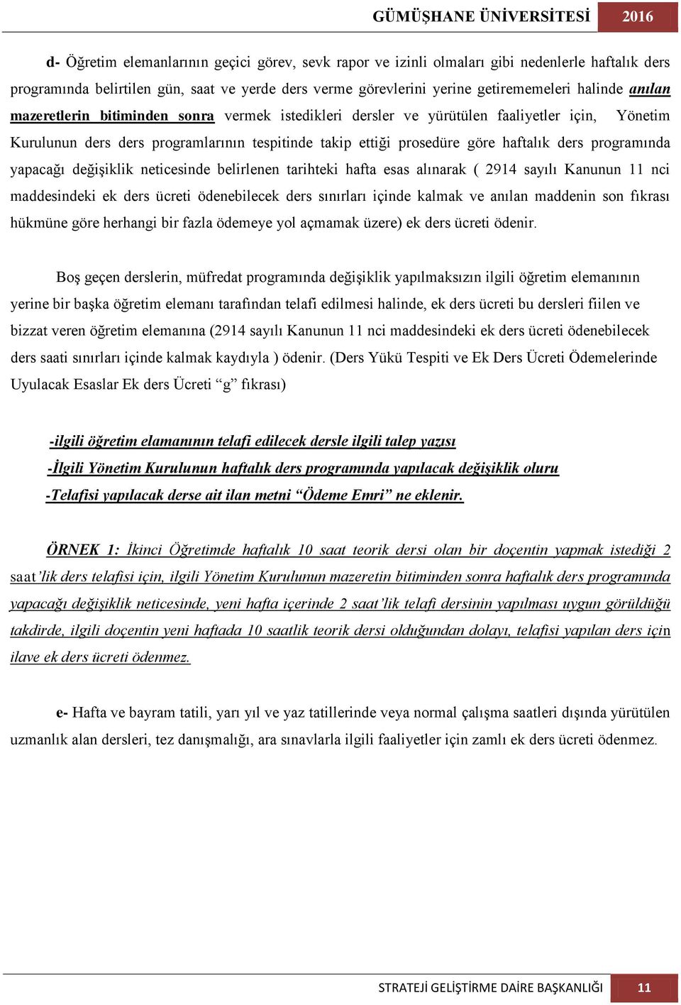 haftalık ders programında yapacağı değişiklik neticesinde belirlenen tarihteki hafta esas alınarak ( 2914 sayılı Kanunun 11 nci maddesindeki ek ders ücreti ödenebilecek ders sınırları içinde kalmak