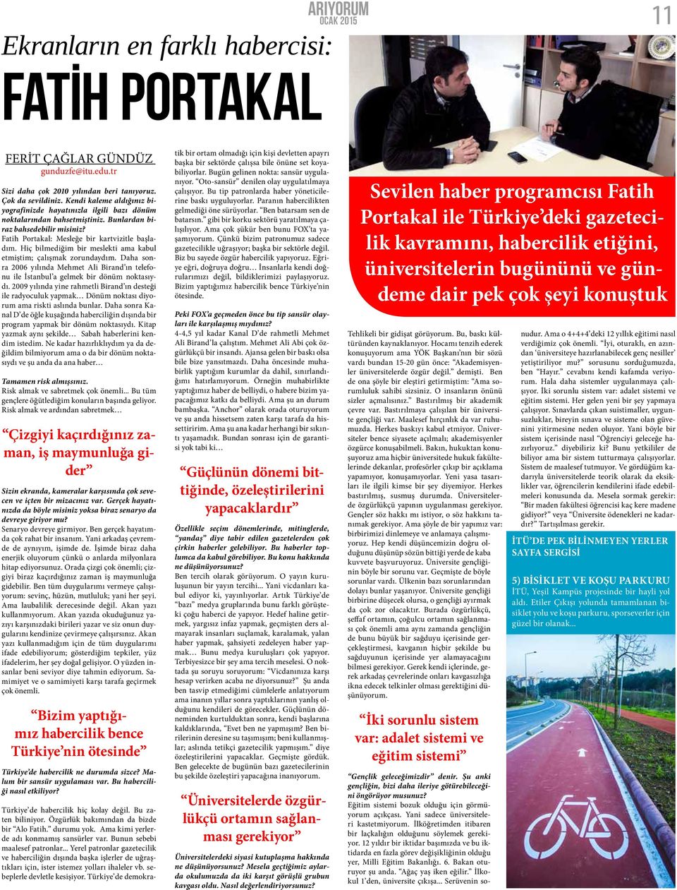 Hiç bilmediğim bir meslekti ama kabul etmiştim; çalışmak zorundaydım. Daha sonra 2006 yılında Mehmet Ali Birand ın telefonu ile İstanbul a gelmek bir dönüm noktasıydı.