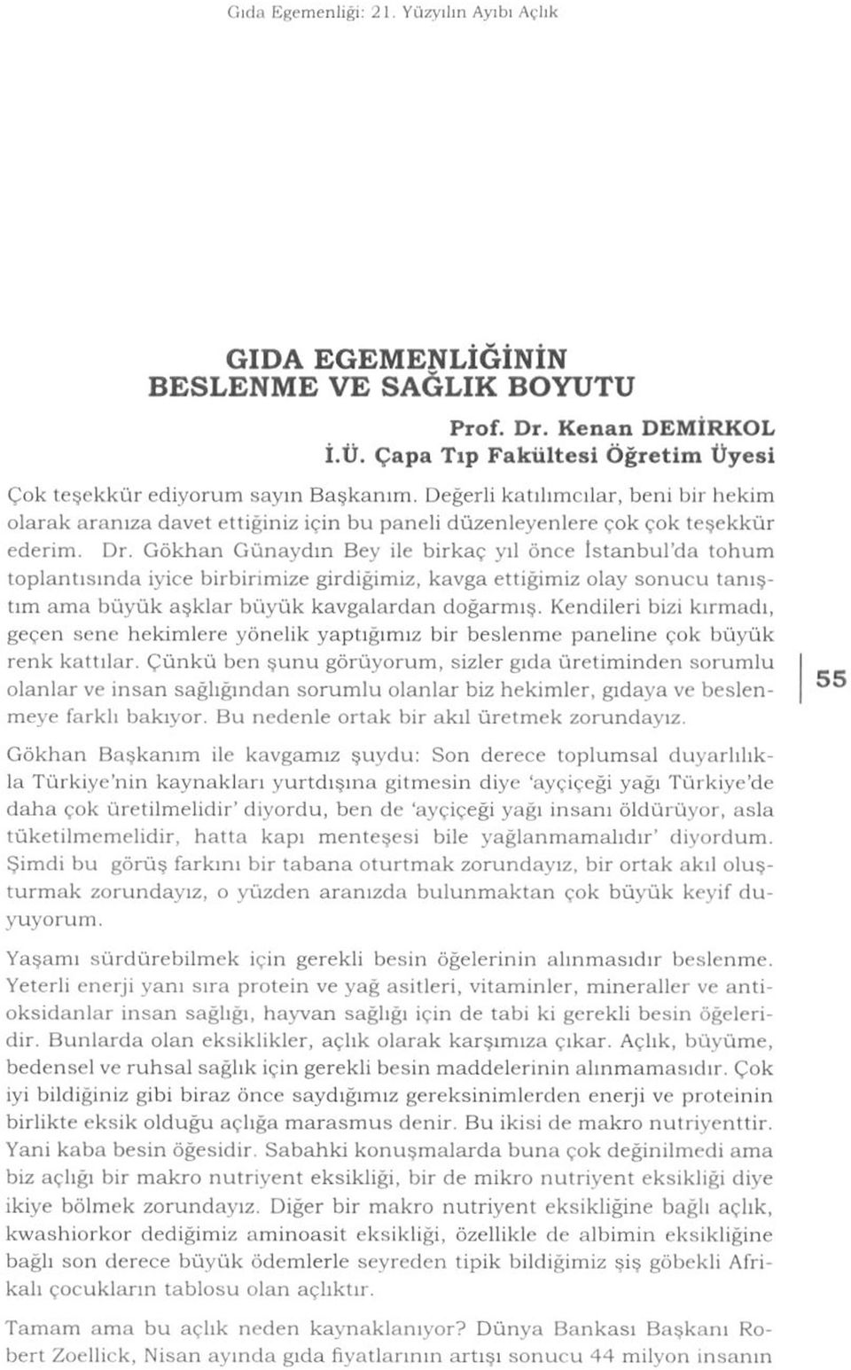 Gökhan Günaydın Bey ile birkaç yıl önce İstanbul'da tohum toplantısında iyice birbirimize girdiğimiz, kavga ettiğimiz olay sonucu tanıştım ama büyük aşklar büyük kavgalardan doğarmış.