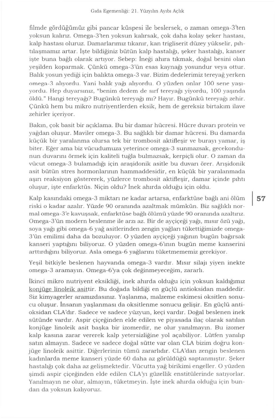 İşte bildiğiniz bütün kalp hastalığı, şeker hastalığı, kanser işte buna bağlı olarak artıyor. Sebep: İneği ahıra tıkmak, doğal besini olan yeşilden koparmak.