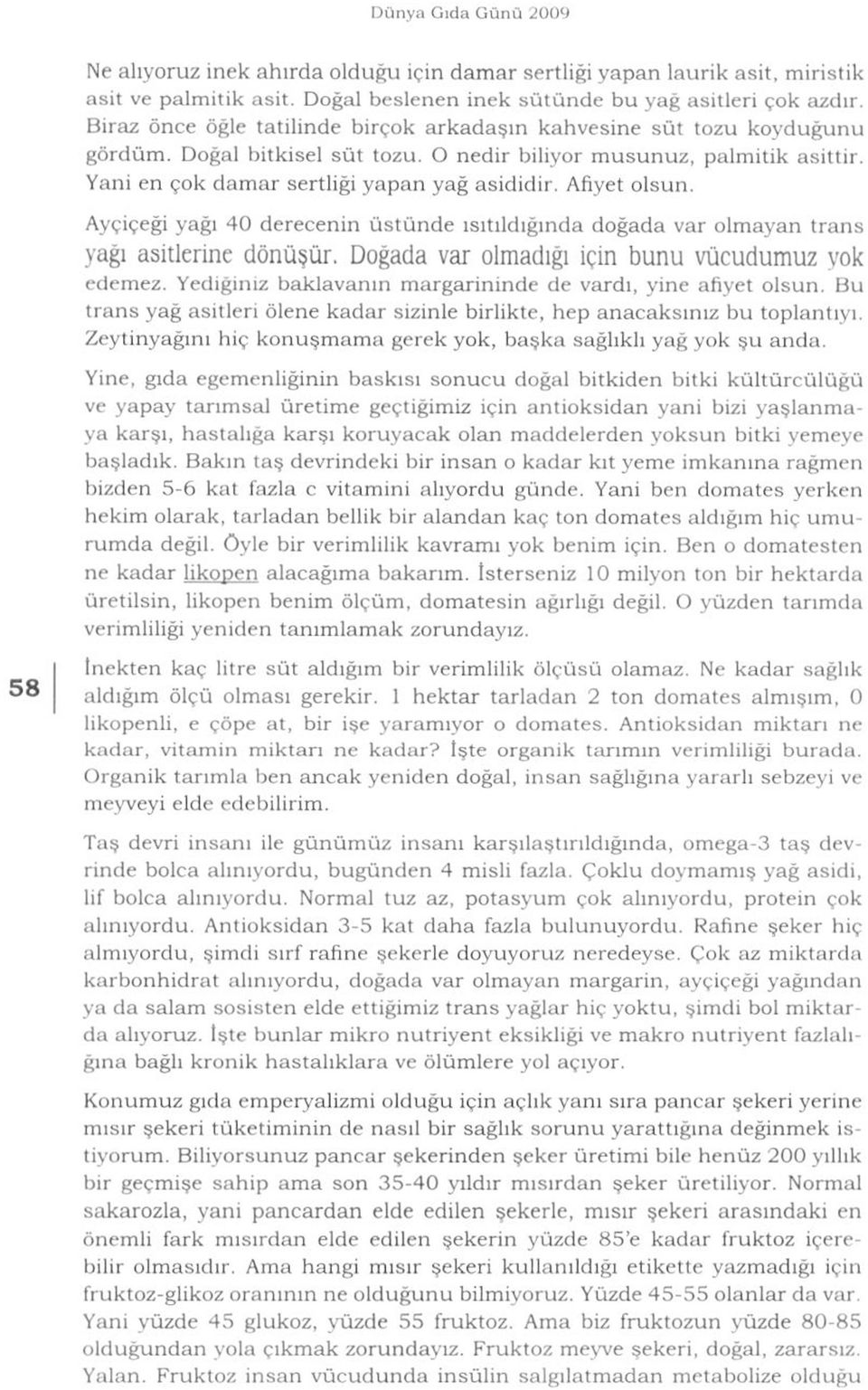 Afiyet olsun. Ayçiçeği yağı 40 derecenin üstünde ısıtıldığında doğada var olmayan trans yağı asitlerine dönüşür. Doğada var olmadığı için bunu vücudumuz yok edemez.